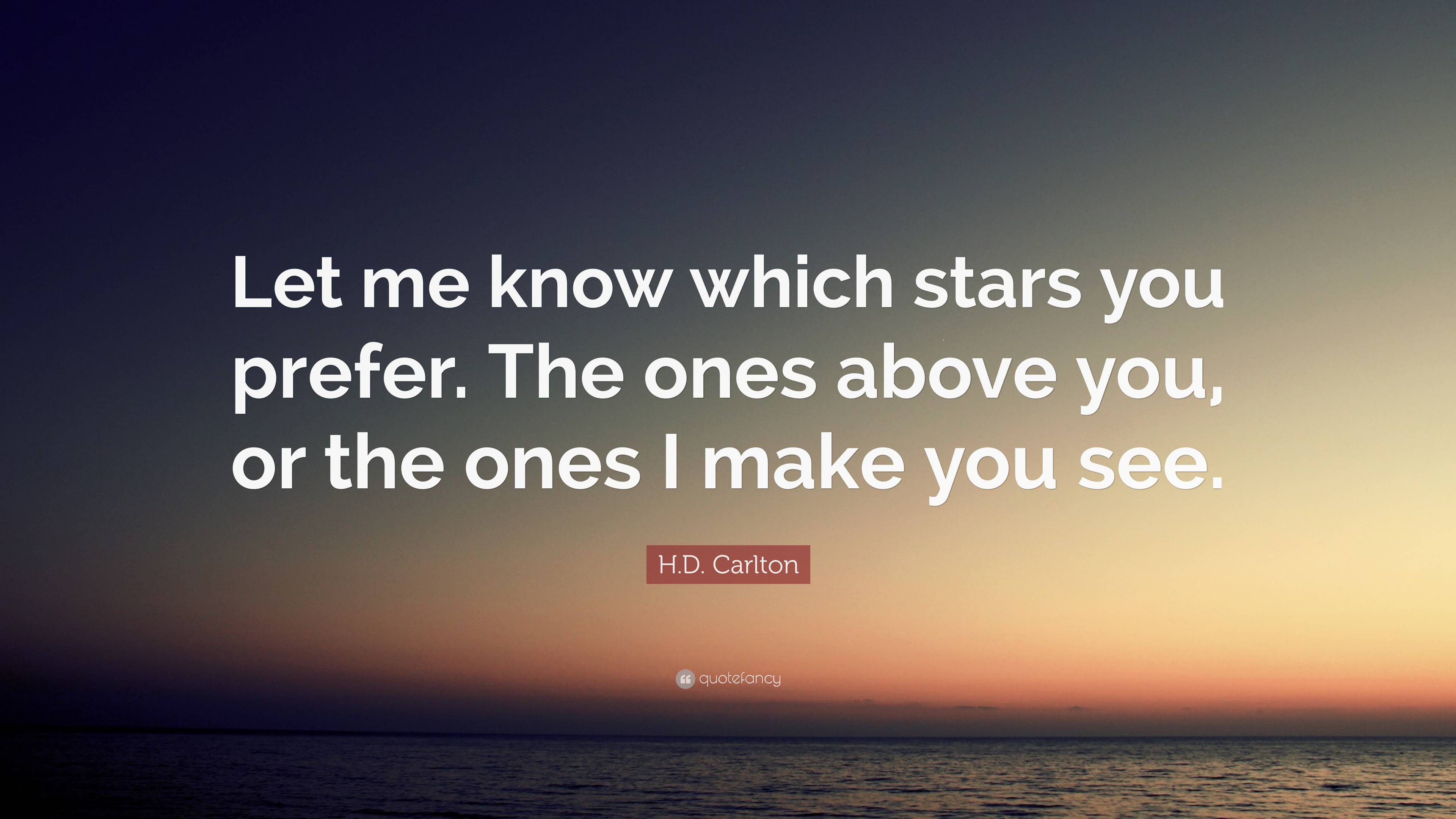 H.D. Carlton Quote: “Let me know which stars you prefer. The ones above  you, or the