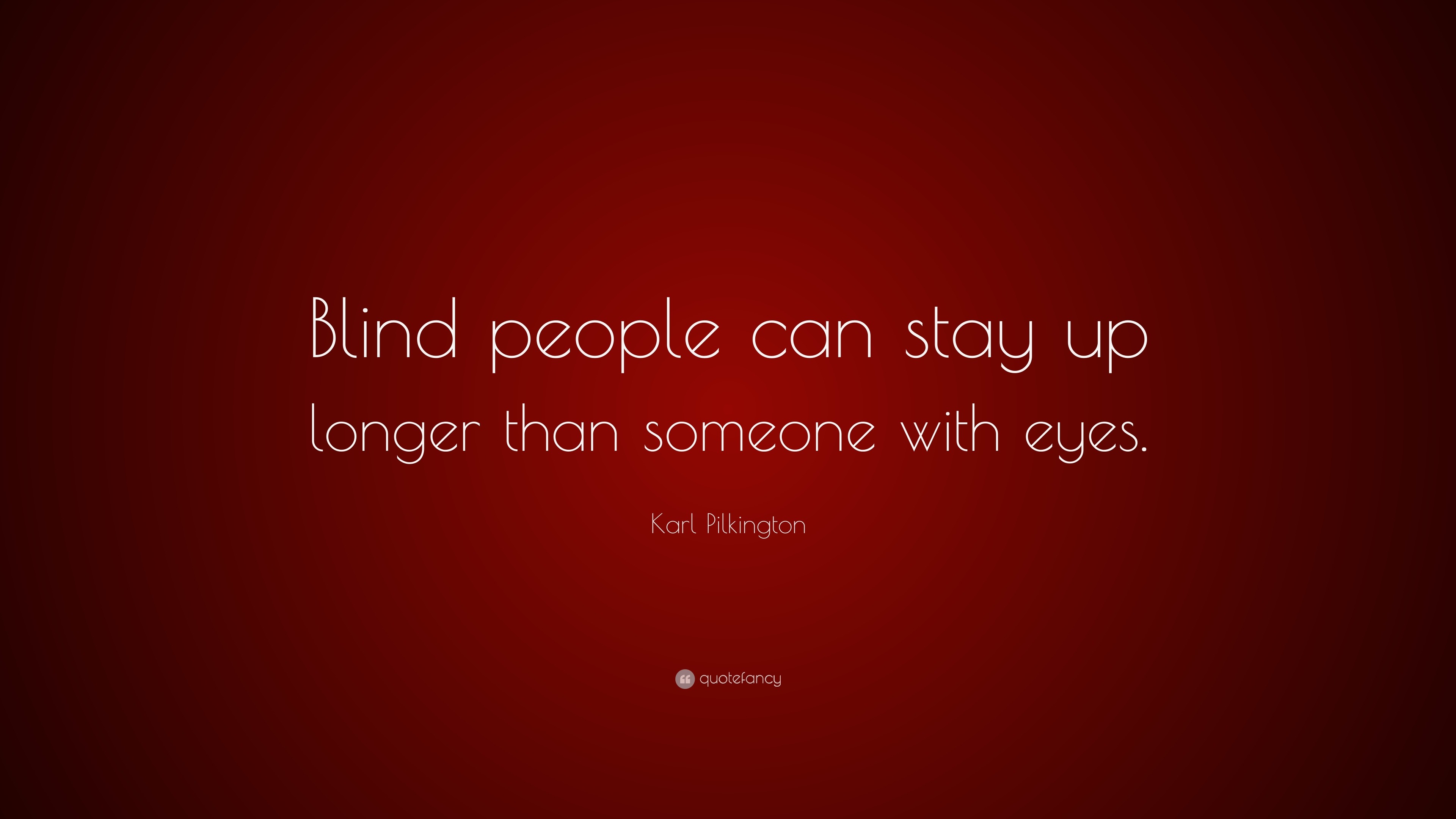 Karl Pilkington Quote: “Blind people can stay up longer than someone ...