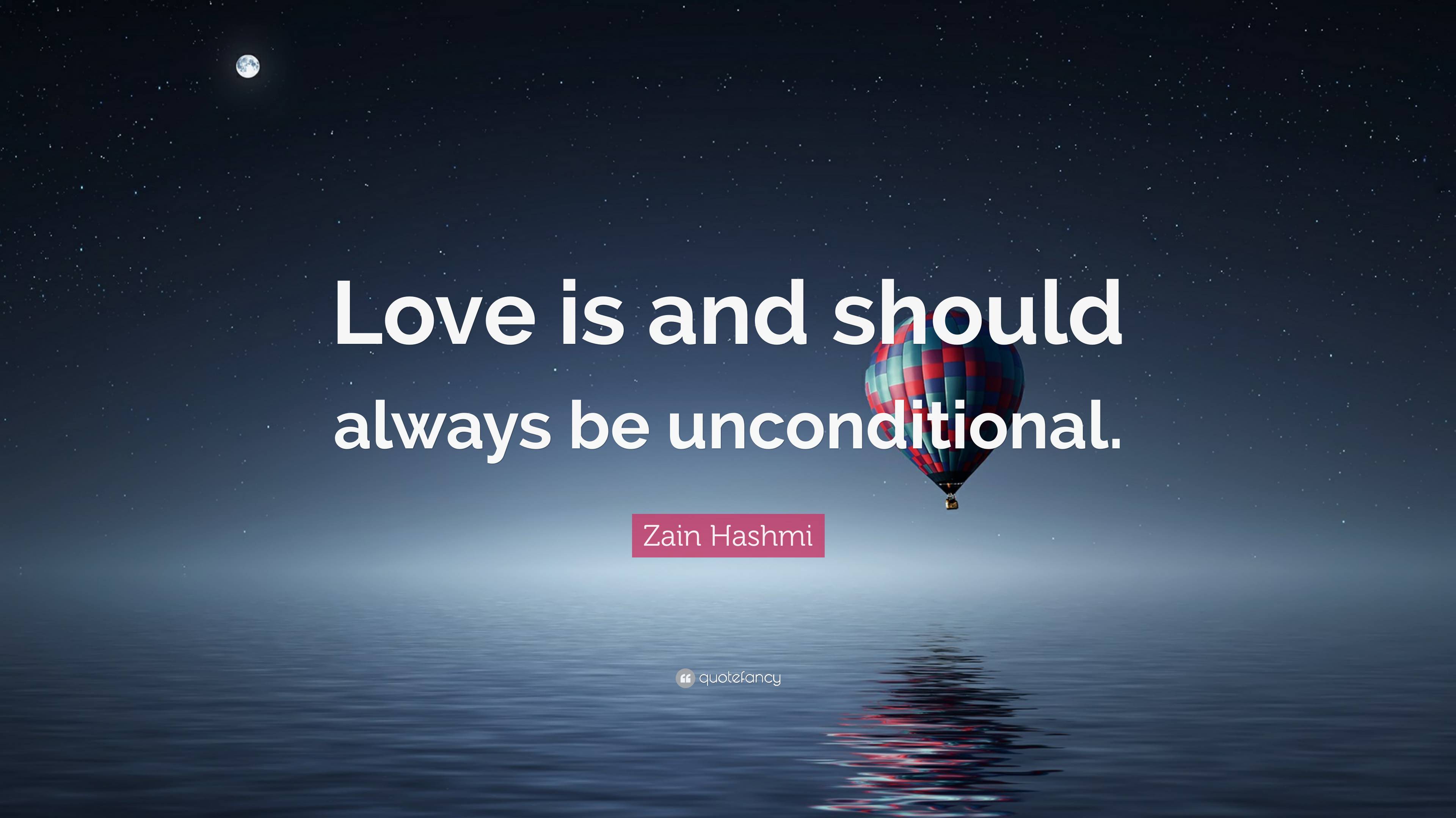 7181145 Zain Hashmi Quote Love Is And Should Always Be Unconditional 