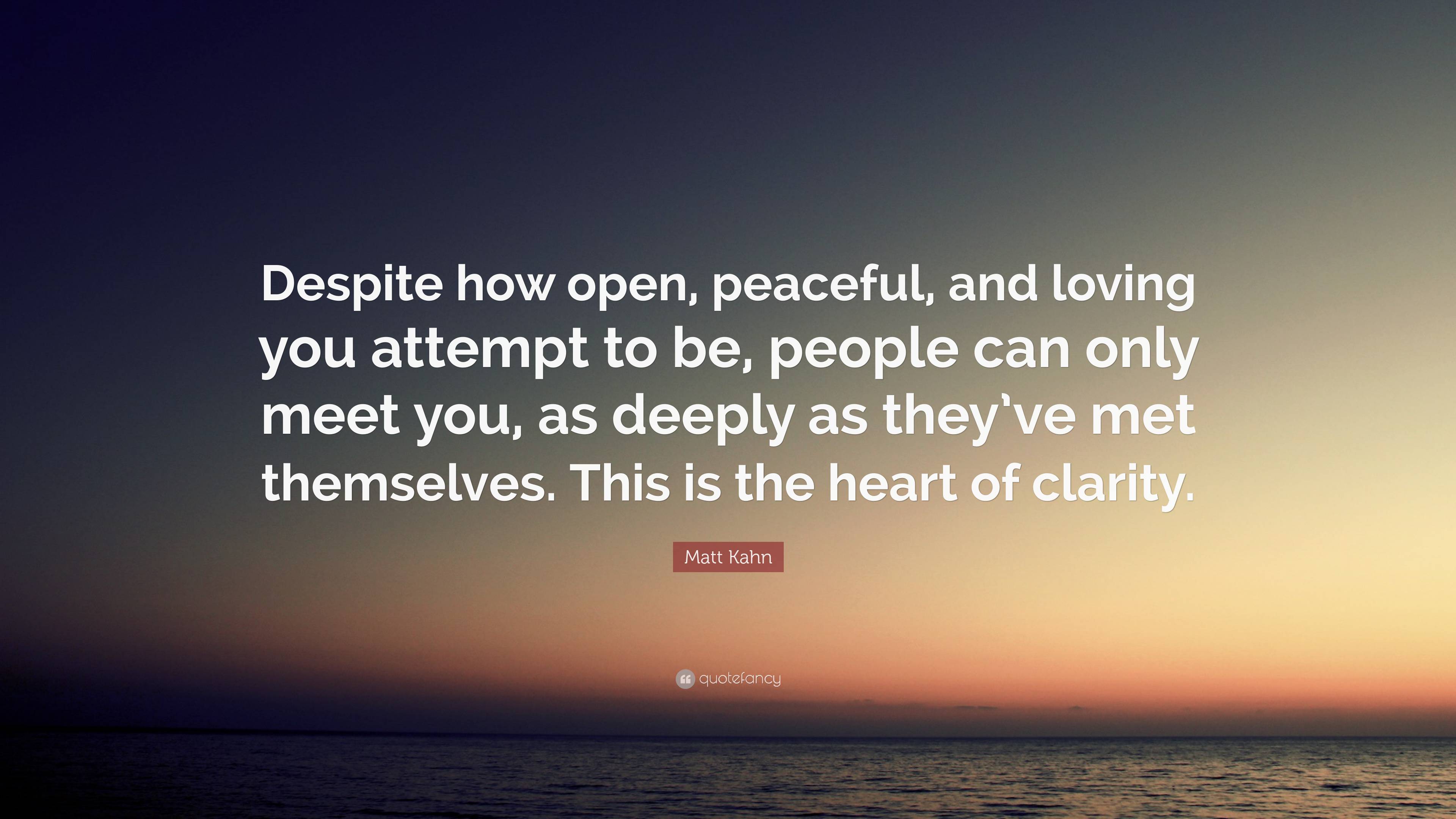 Matt Kahn Quote: “Despite how open, peaceful, and loving you attempt to ...