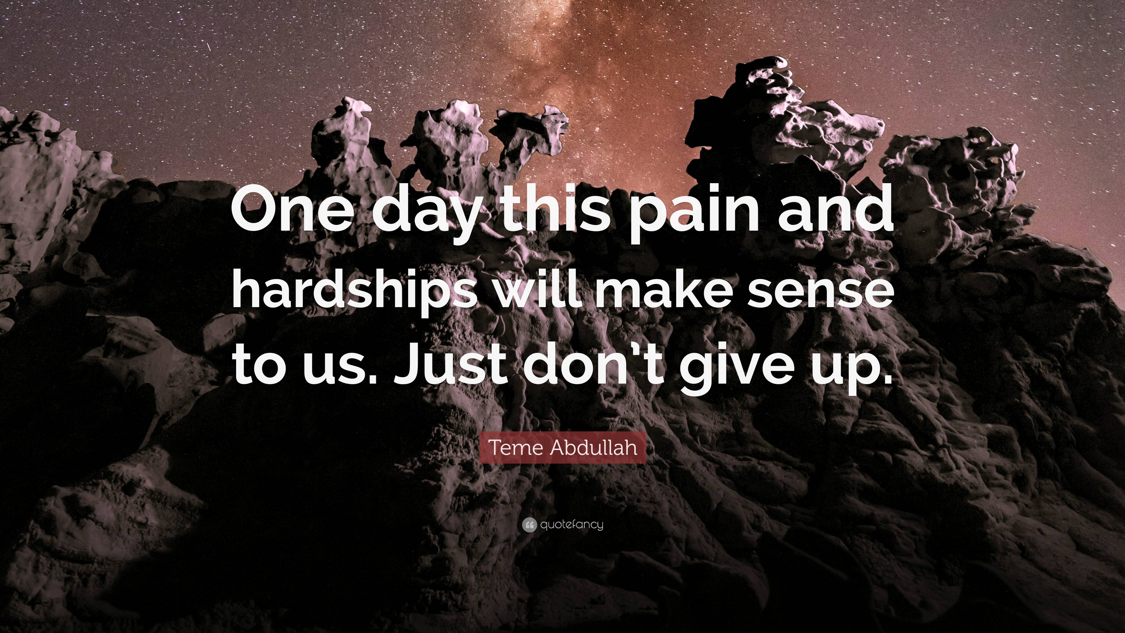 Teme Abdullah Quote: “One day this pain and hardships will make sense ...