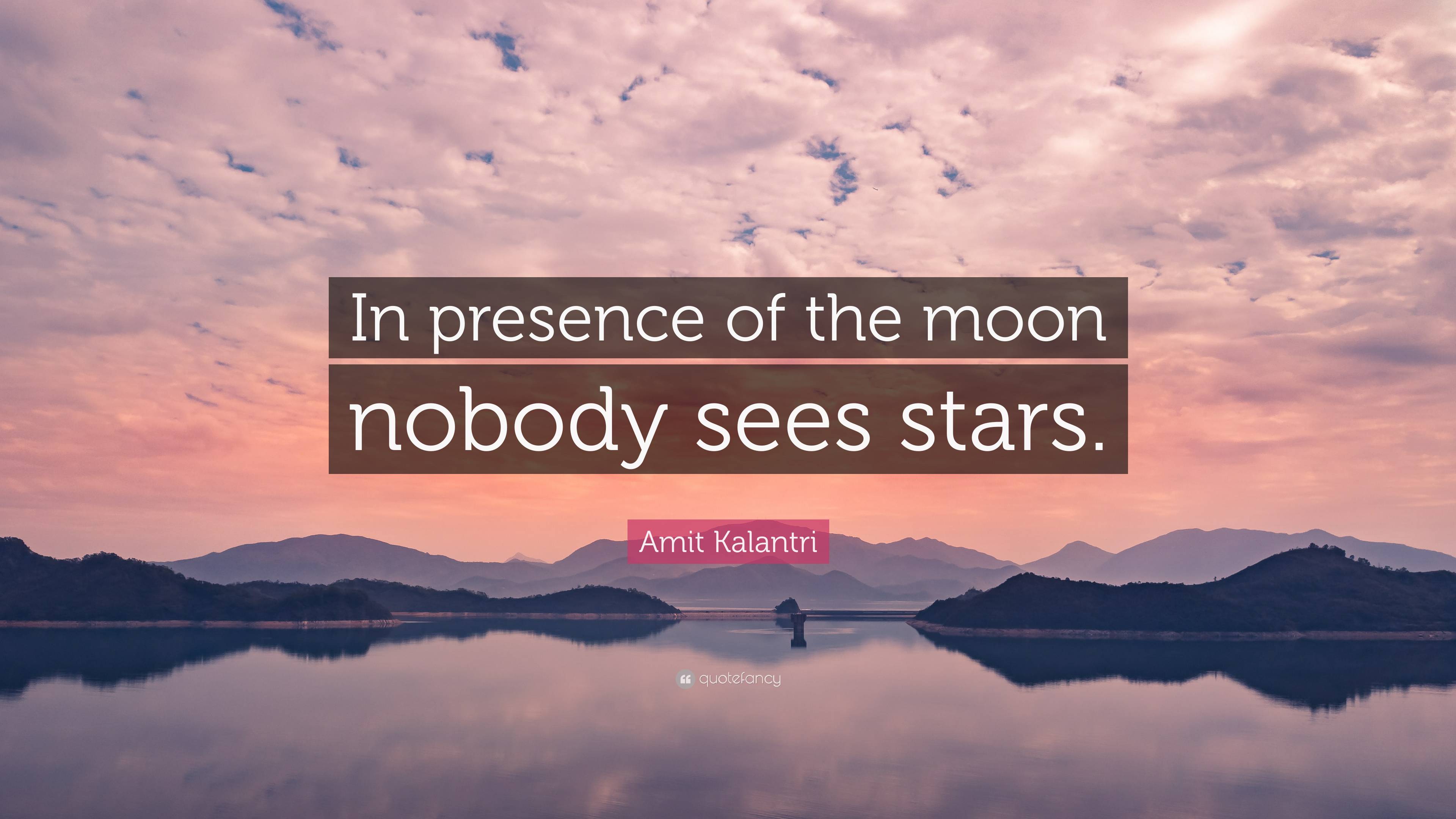 Amit Kalantri Quote: “In presence of the moon nobody sees stars.”