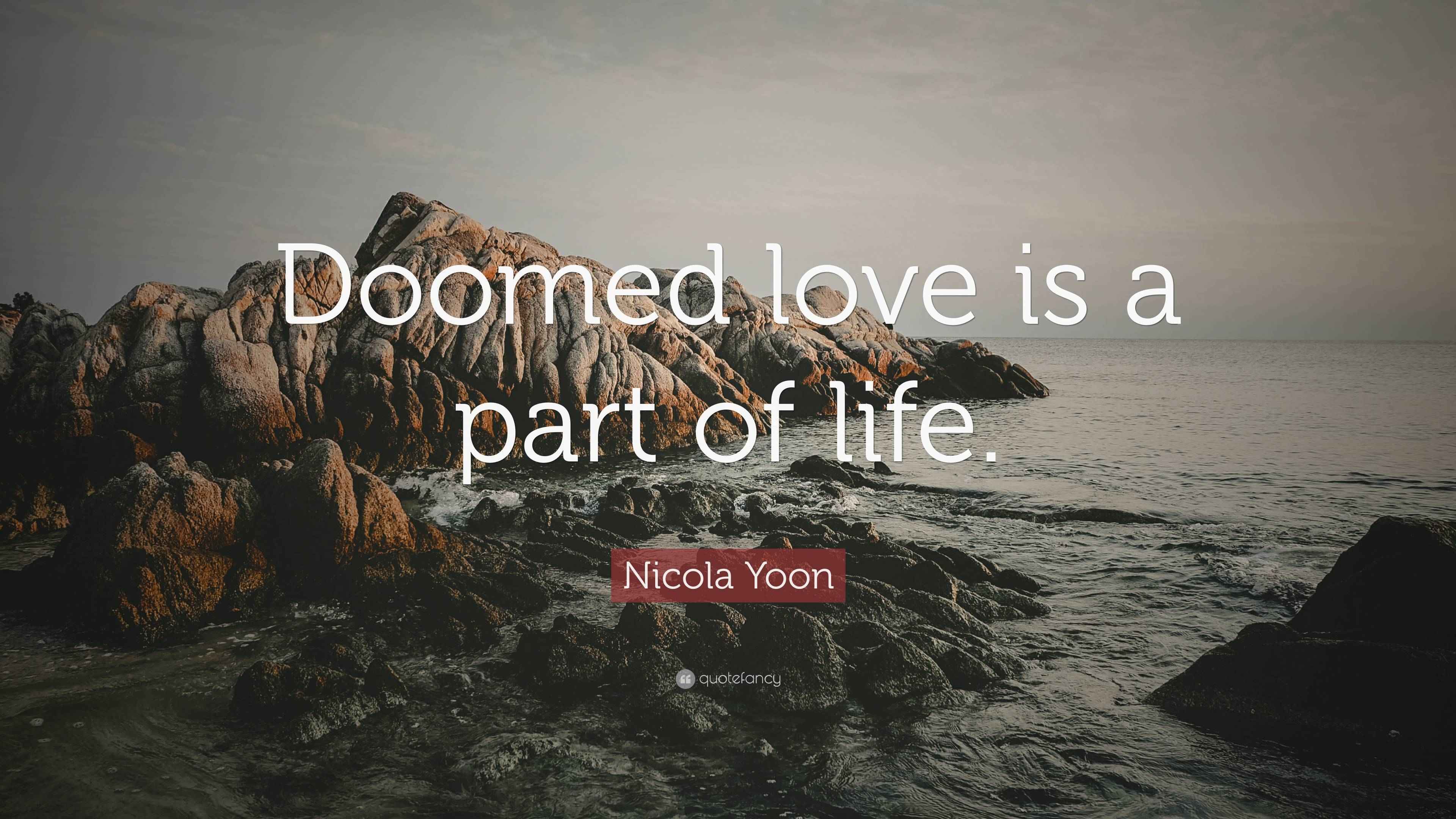 Nicola Yoon Quote “Doomed love is a part of life.”