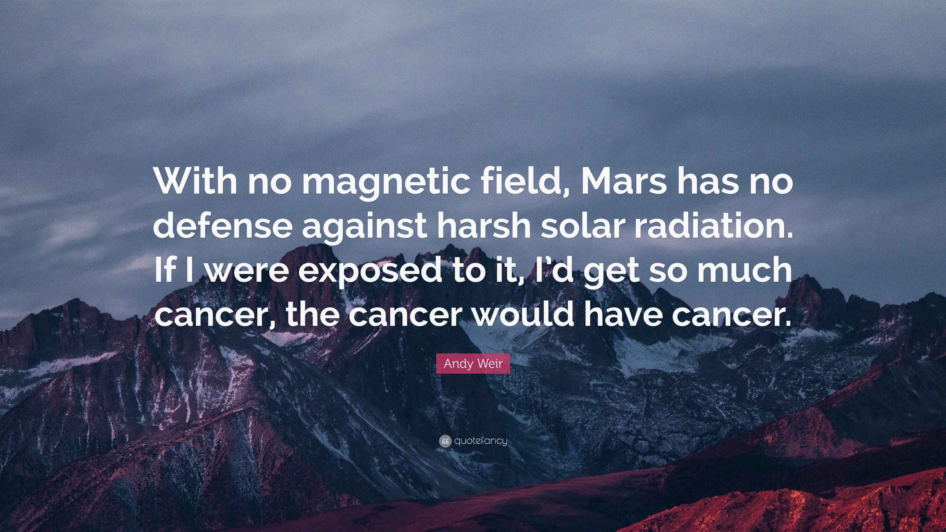 Andy Weir Quote: “With no magnetic field, Mars has no defense against harsh  solar radiation. If I were exposed to it, I'd get so much...”, image size:3840x2160