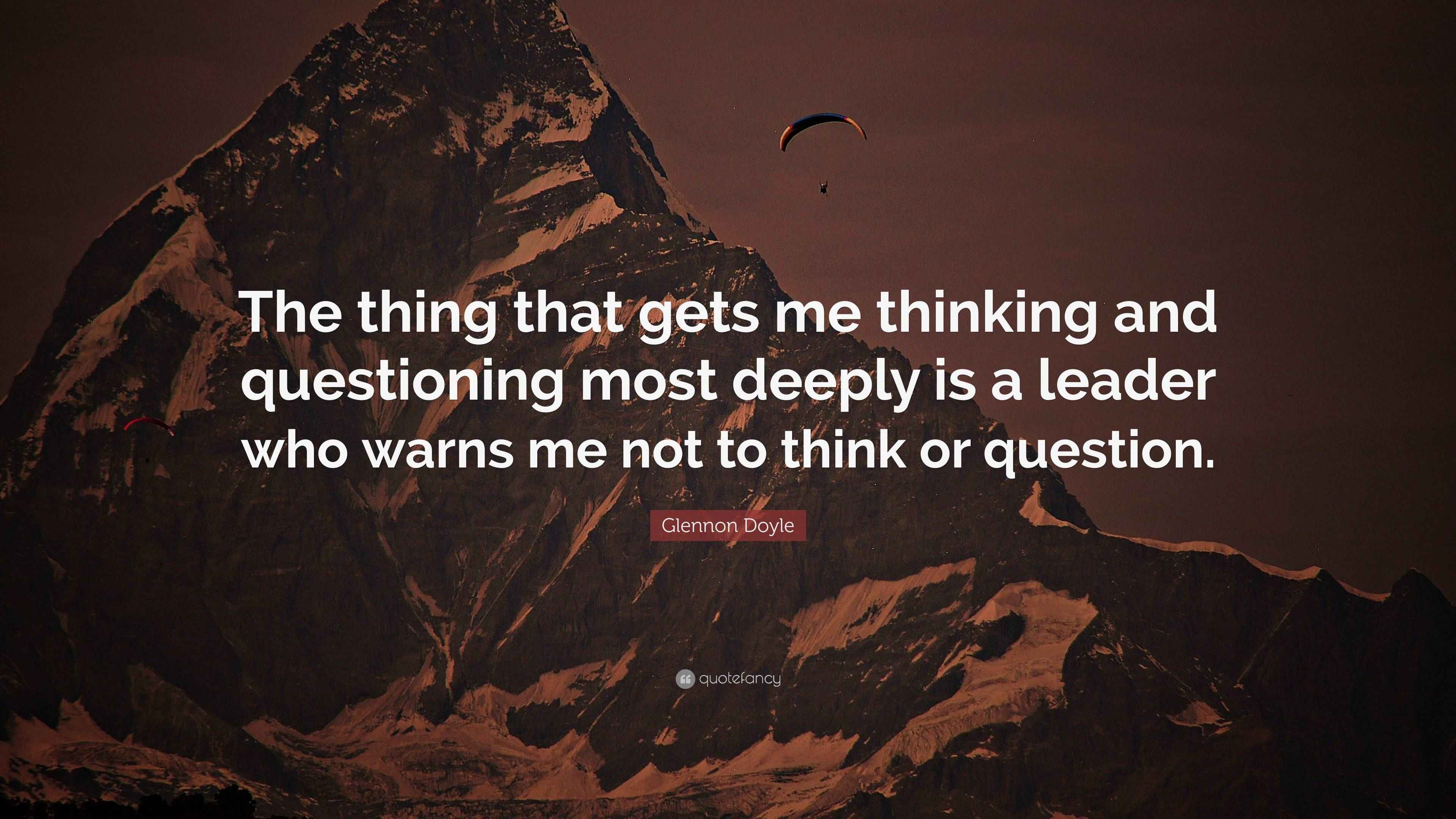Glennon Doyle Quote “The thing that gets me thinking and questioning