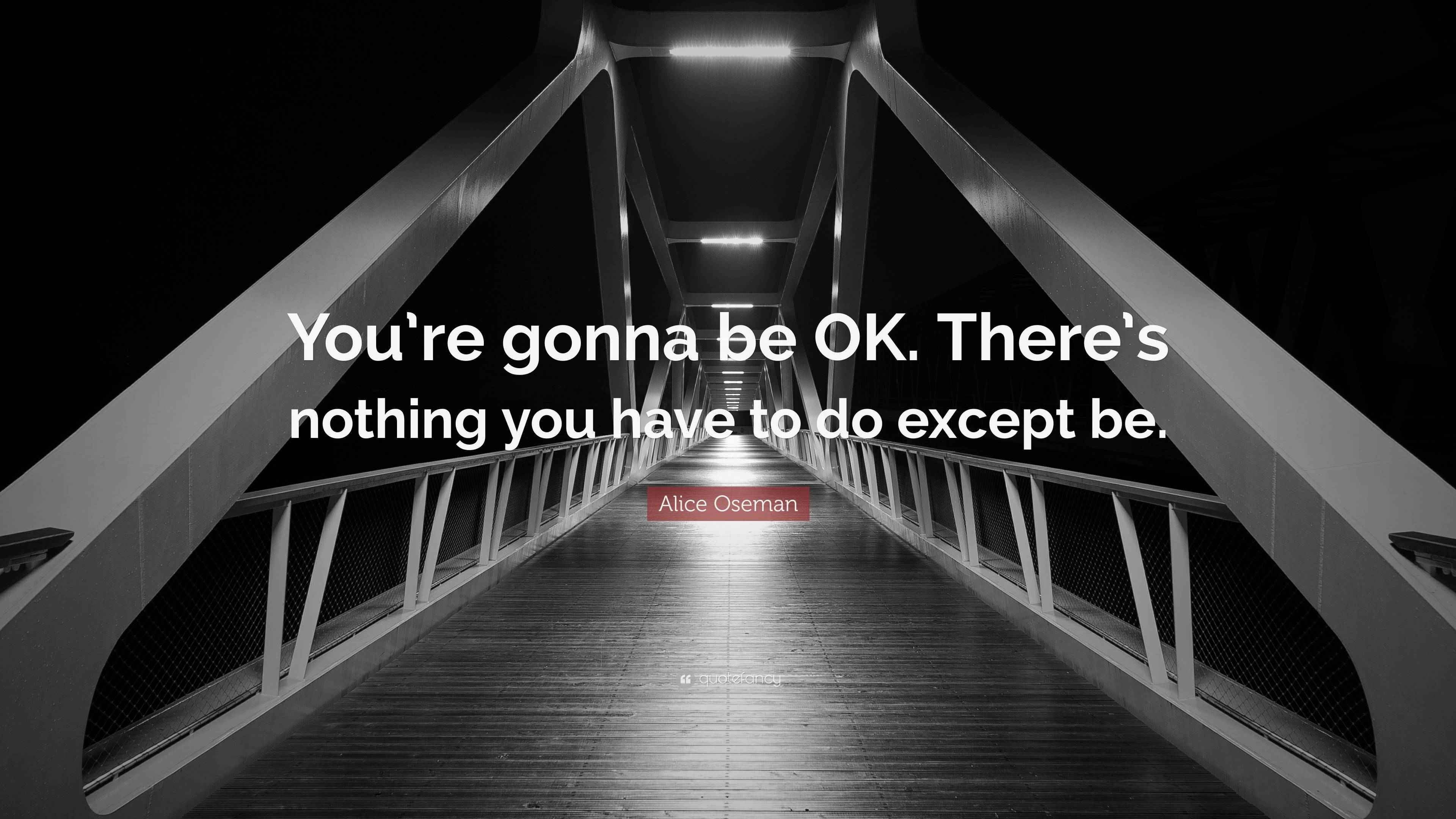 Alice Oseman Quote “You’re gonna be OK. There’s nothing you have to do