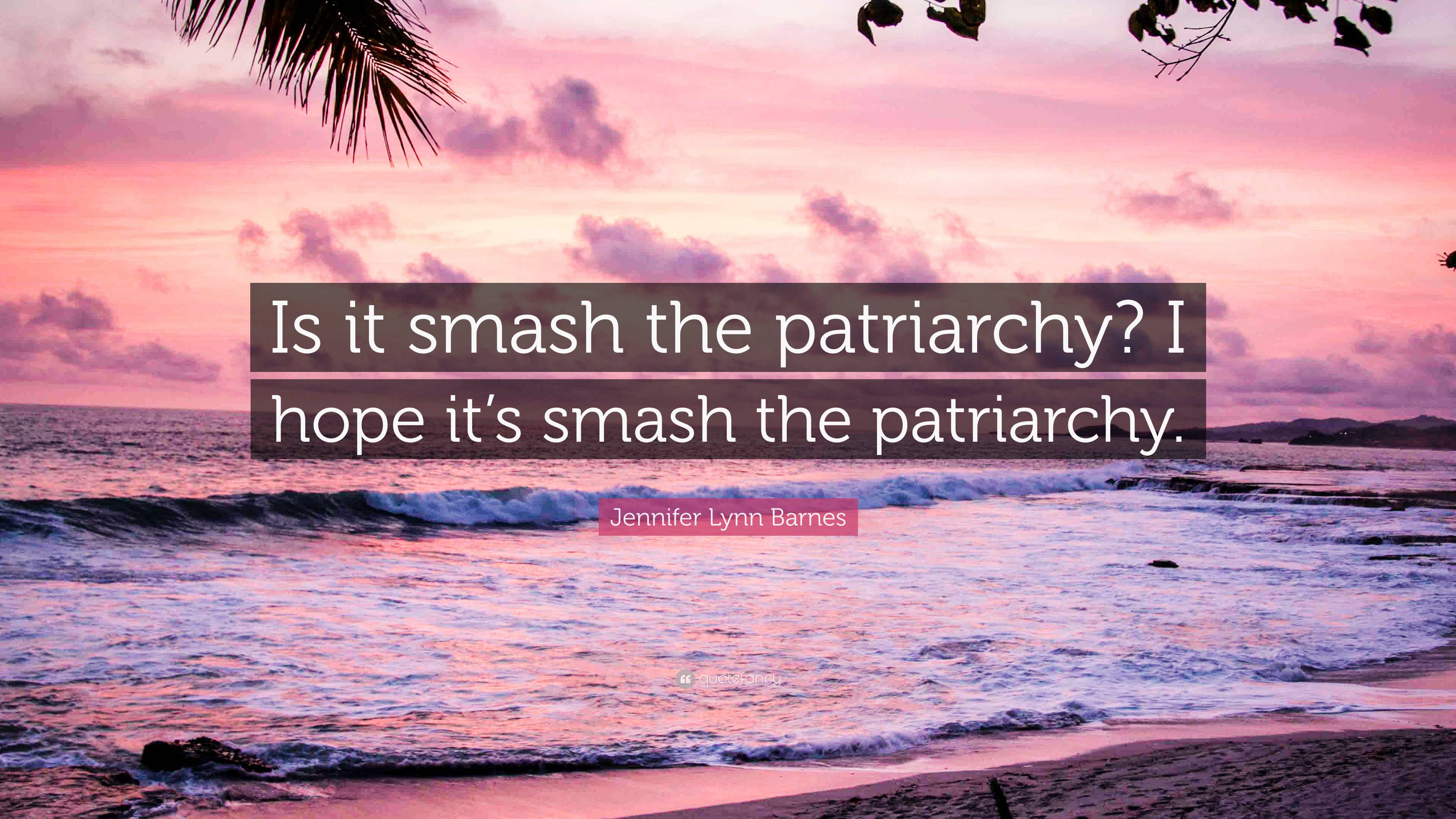 Jennifer Lynn Barnes Quote: “Is it smash the patriarchy? I hope it’s 