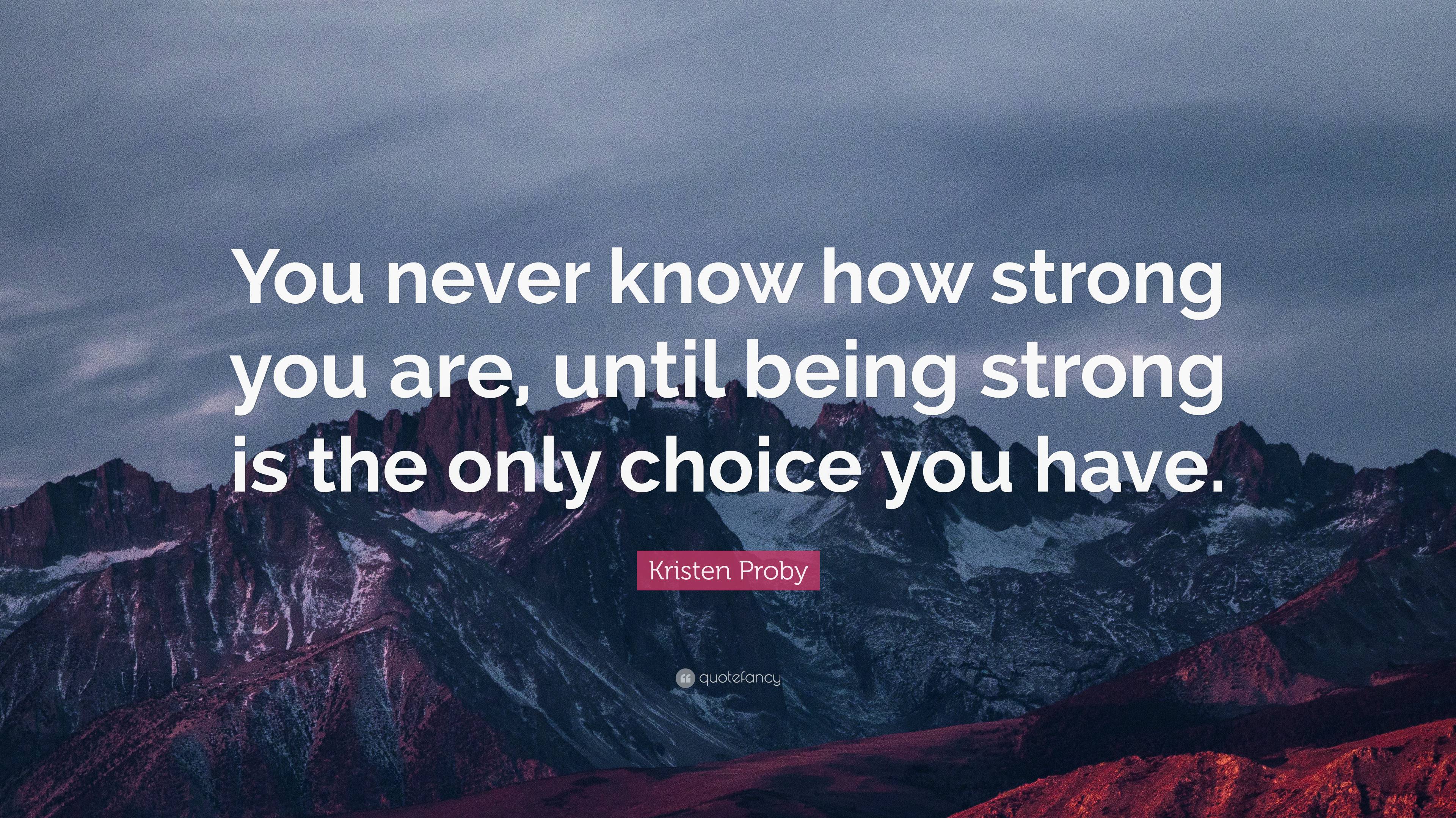 Kristen Proby Quote: “You never know how strong you are, until being ...