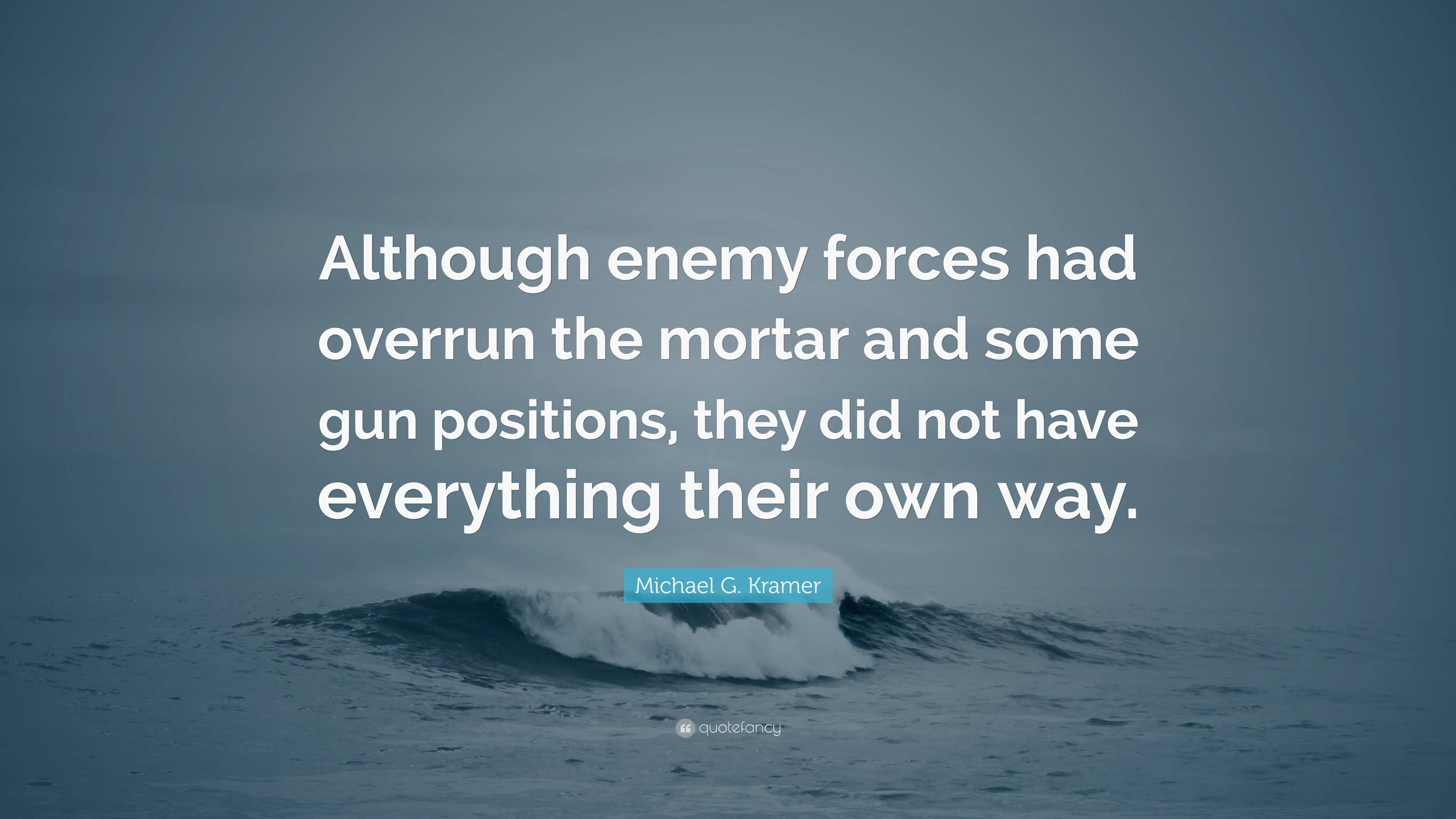 Michael G. Kramer Quote: “Although enemy forces had overrun the mortar ...