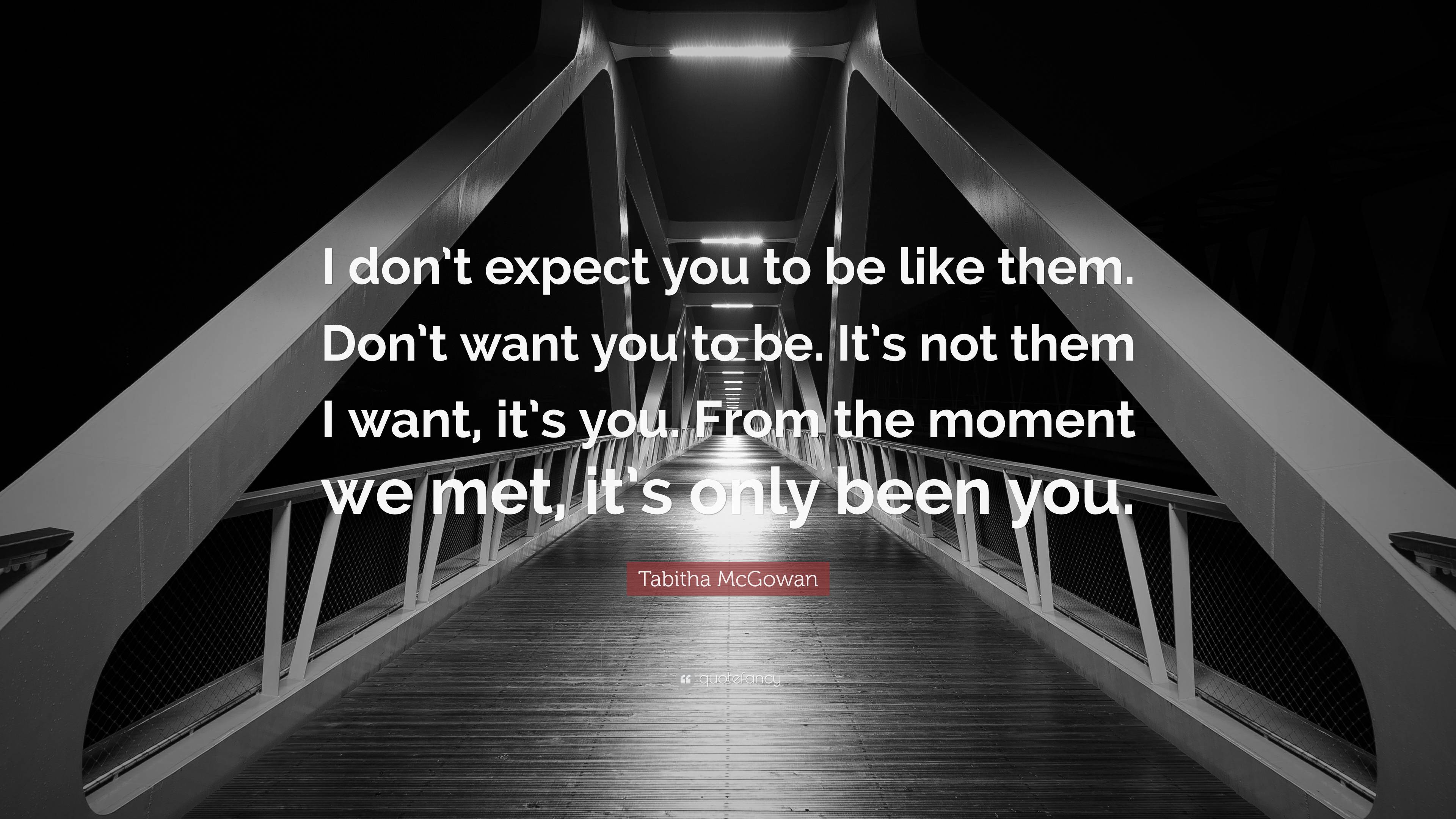 Tabitha McGowan Quote: “I don’t expect you to be like them. Don’t want ...