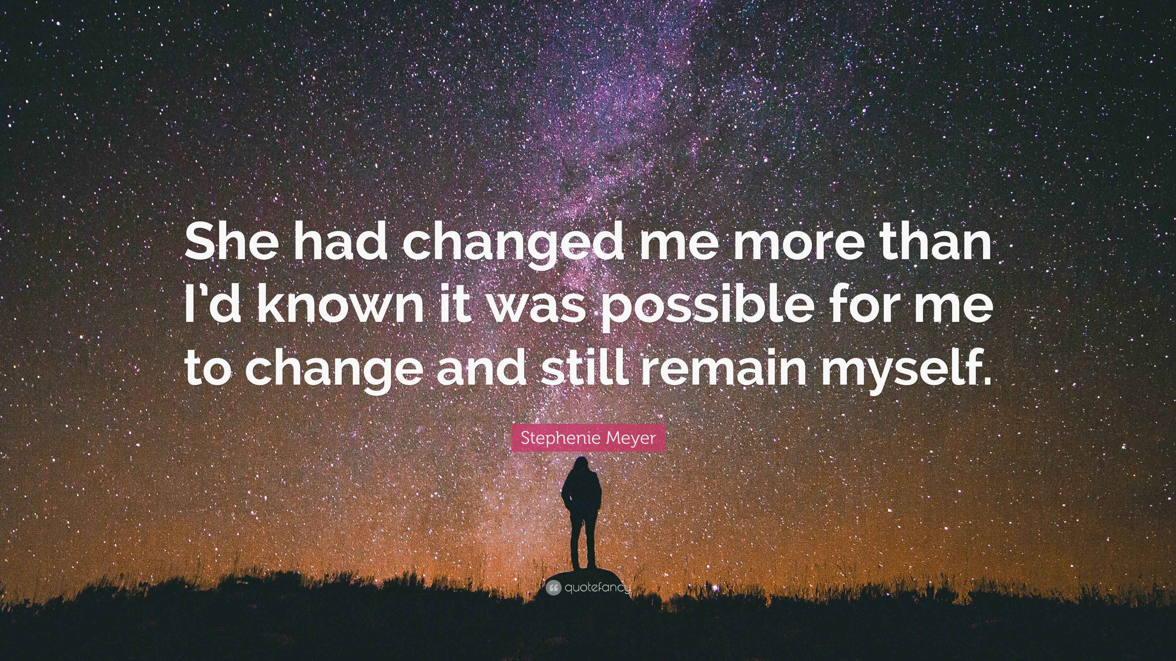 Stephenie Meyer Quote “She had changed me more than I’d known it was