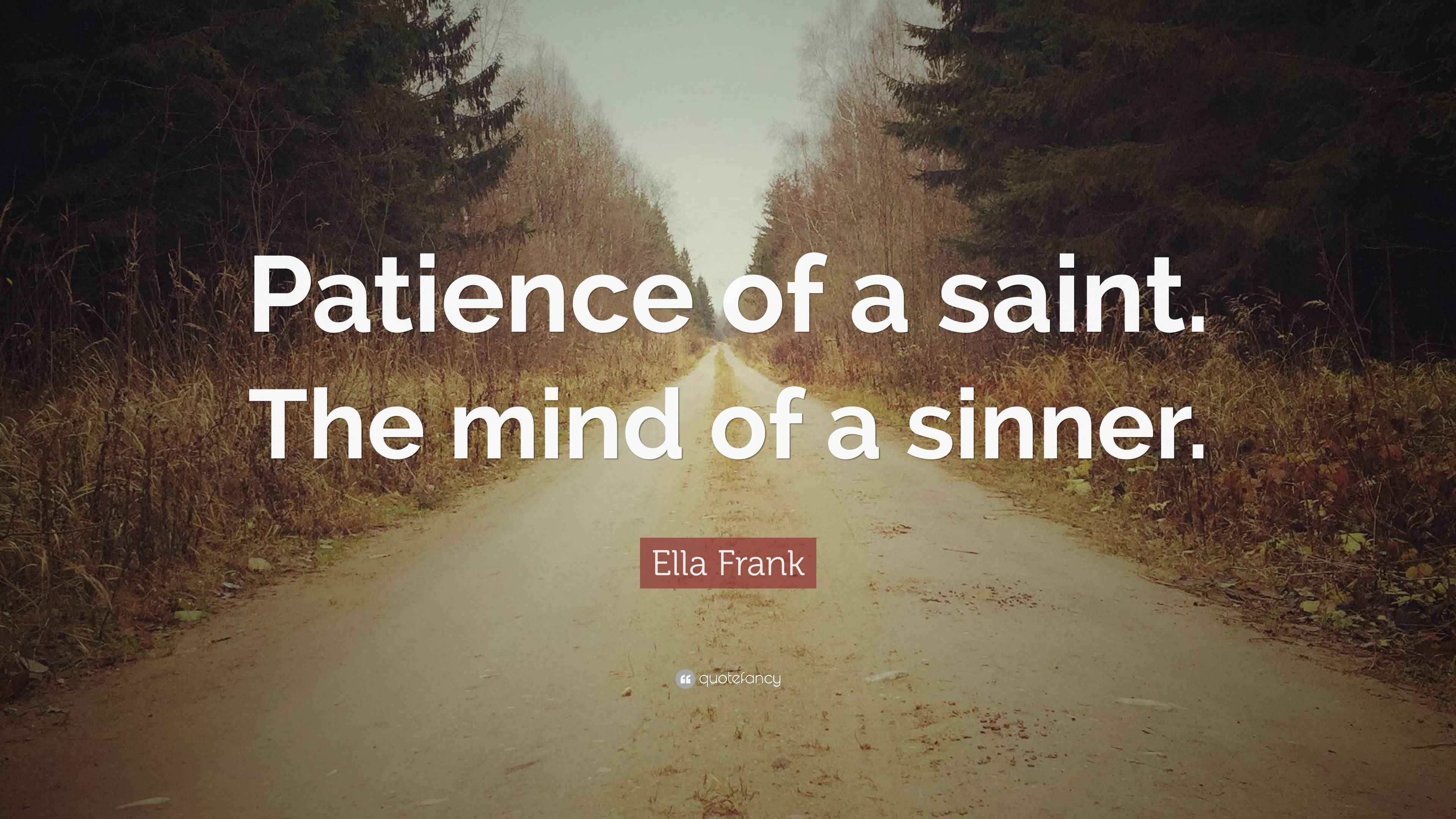 Ella Frank Quote “Patience of a saint. The mind of a sinner.”