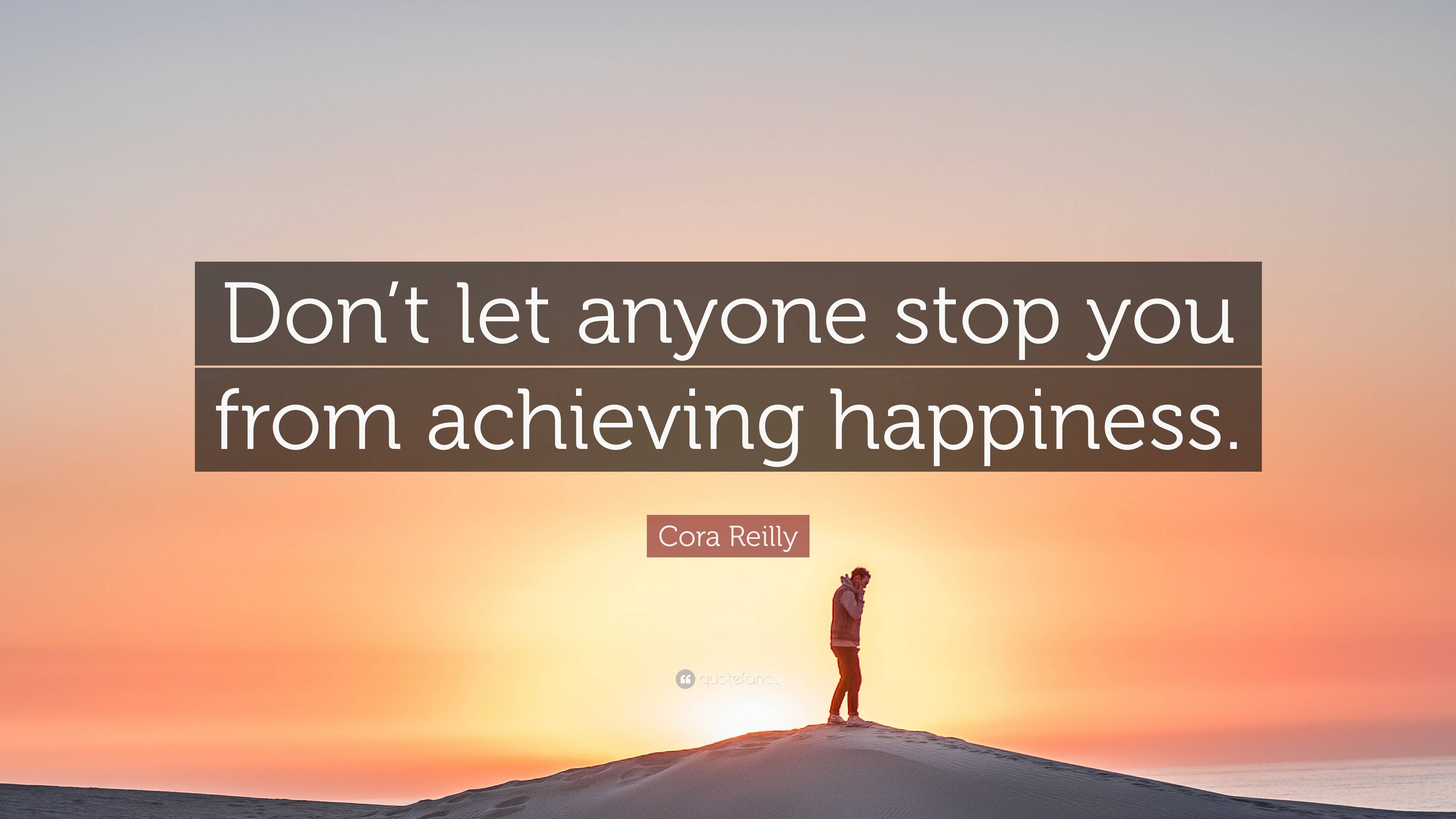 Cora Reilly Quote: “Don’t let anyone stop you from achieving happiness.”