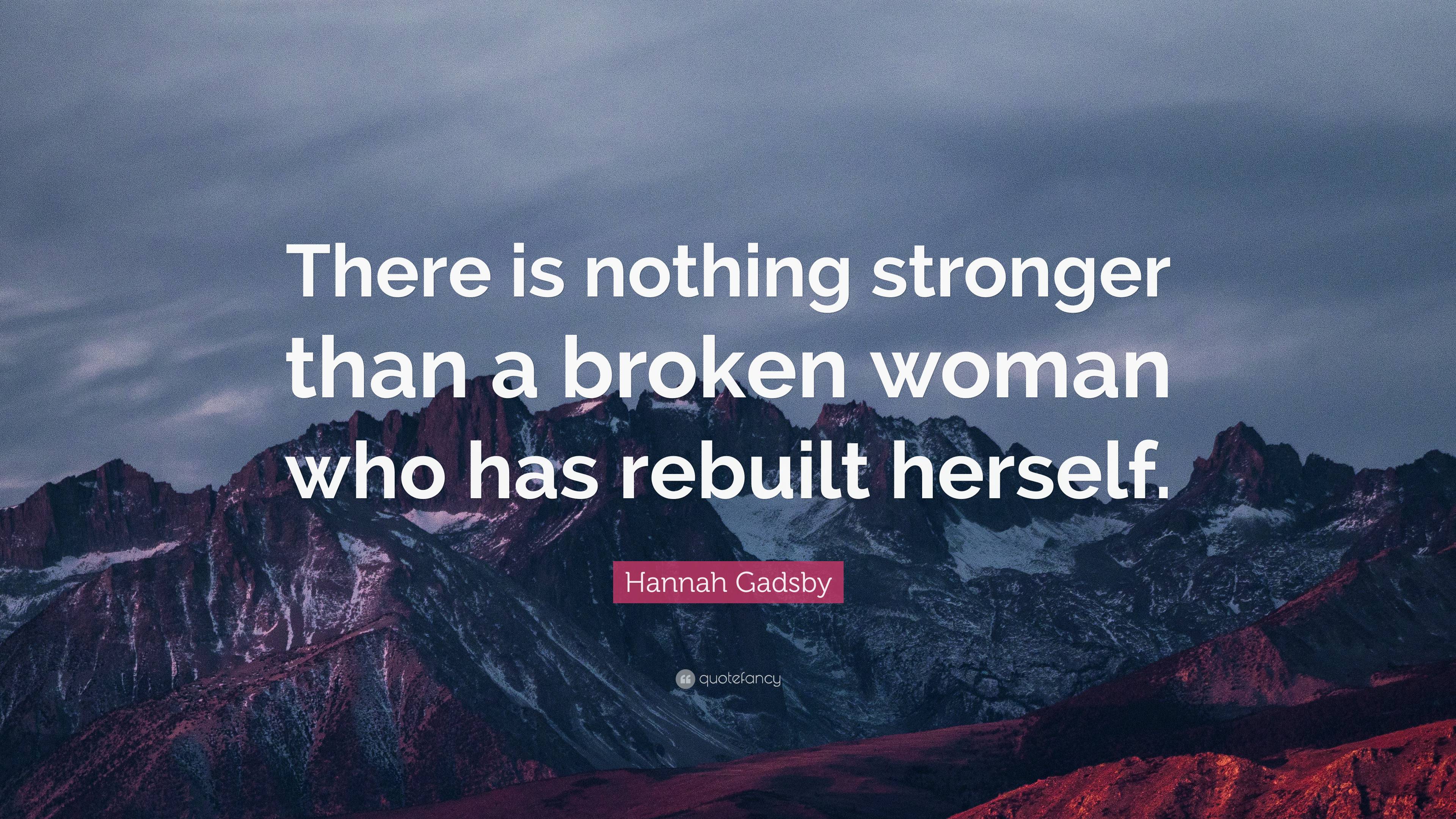 Hannah Gadsby Quote: “there Is Nothing Stronger Than A Broken Woman Who 