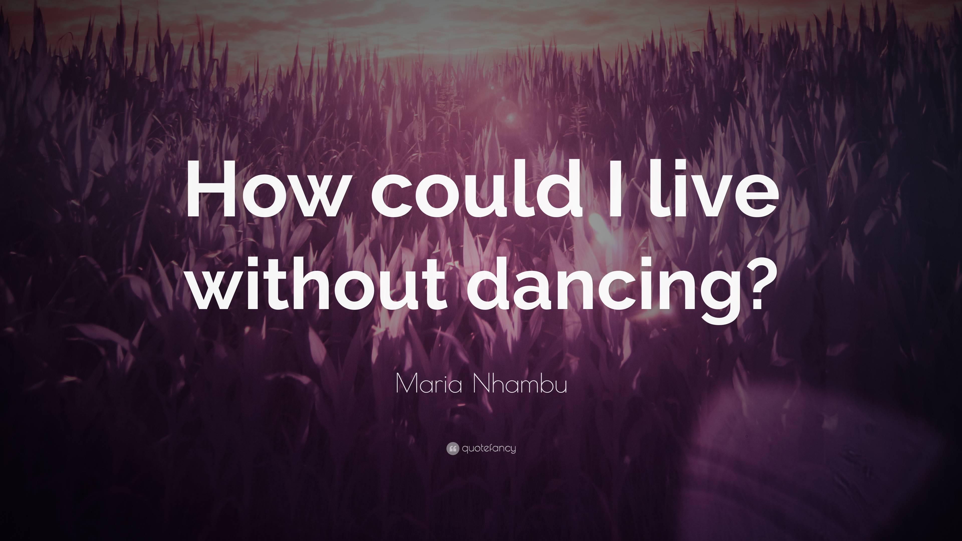 Maria Nhambu Quote: “How Could I Live Without Dancing?”