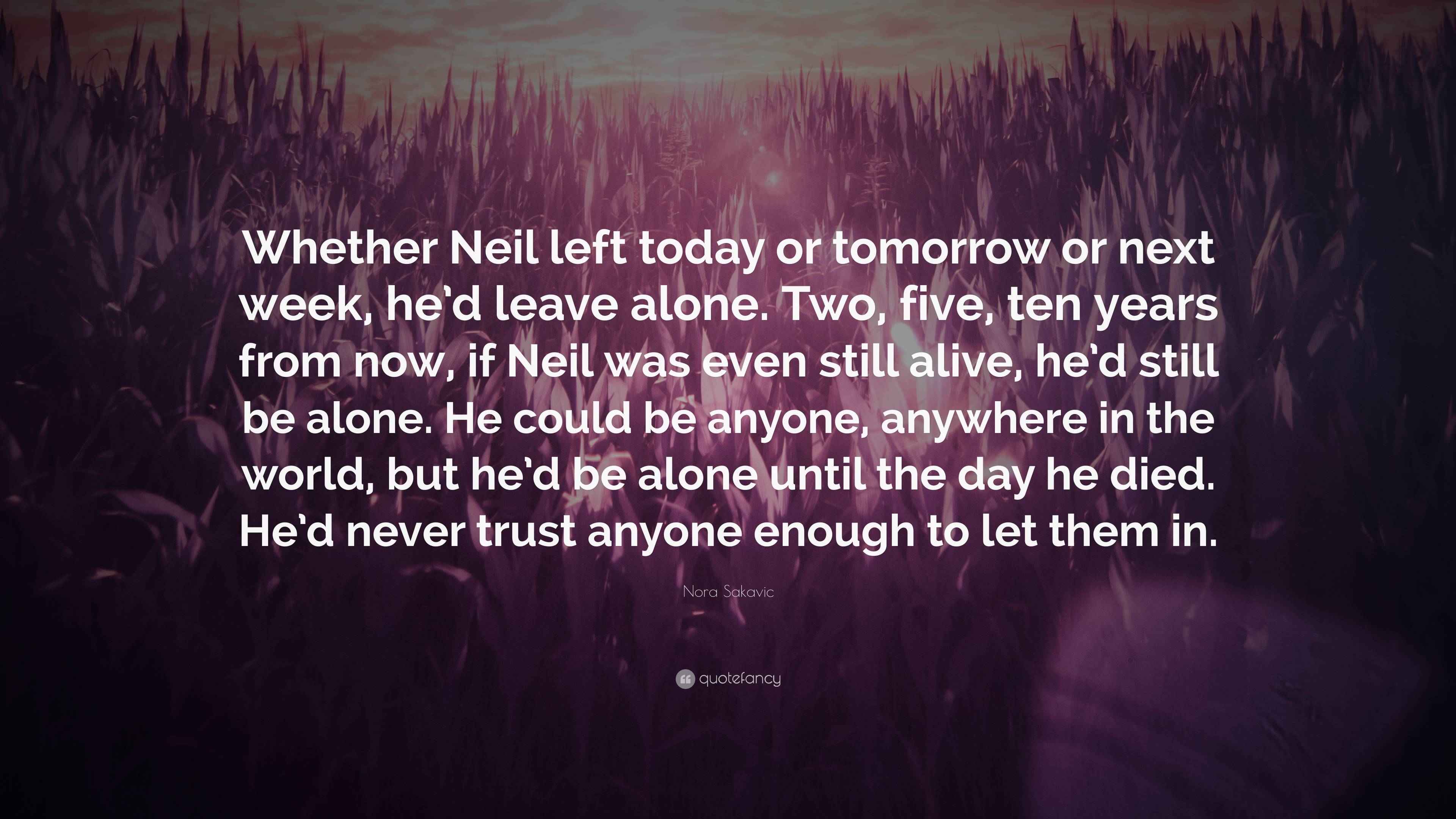 Nora Sakavic Quote: “Whether Neil left today or tomorrow or next week ...