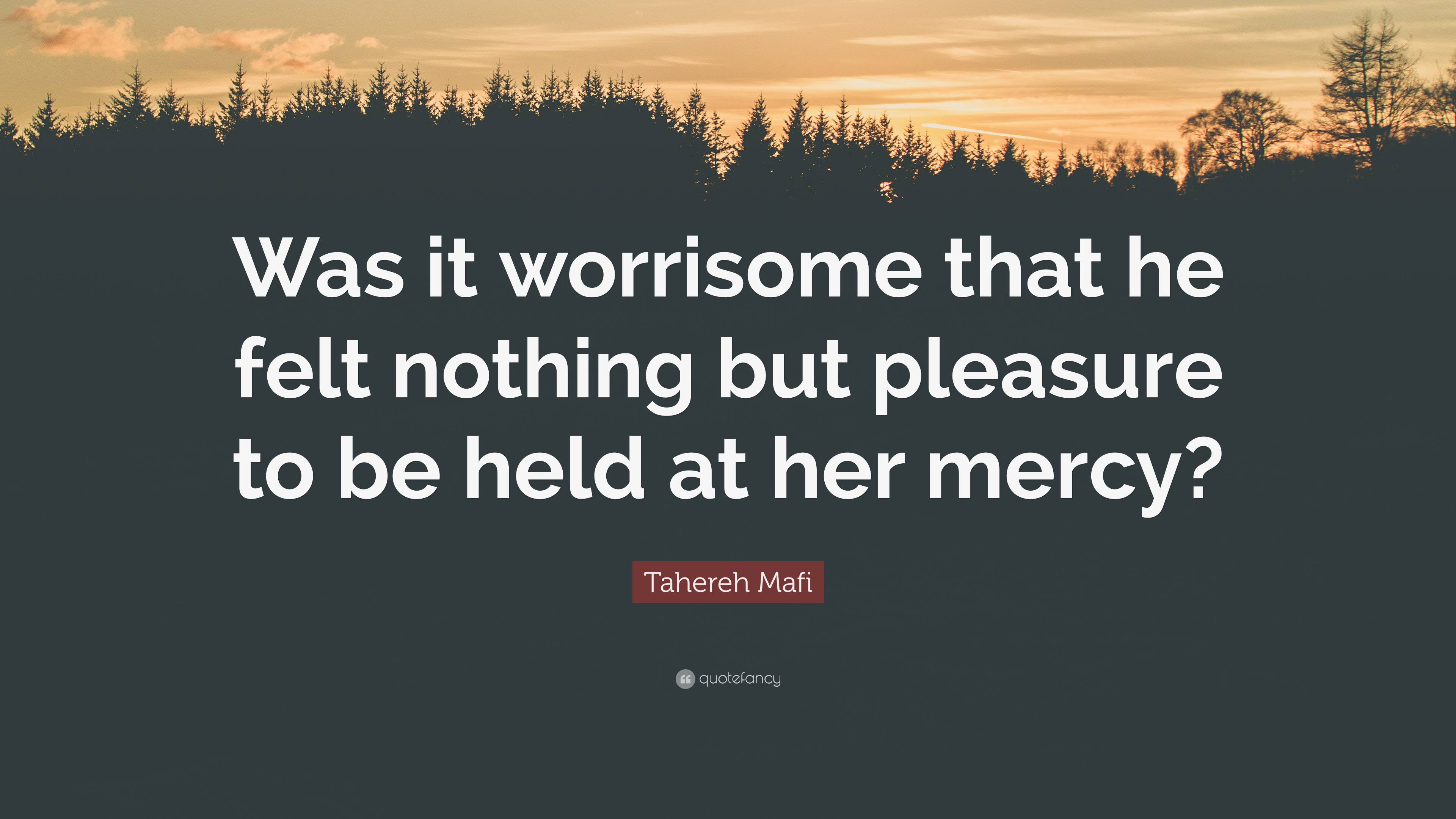 Tahereh Mafi Quote “was It Worrisome That He Felt Nothing But Pleasure To Be Held At Her Mercy” 