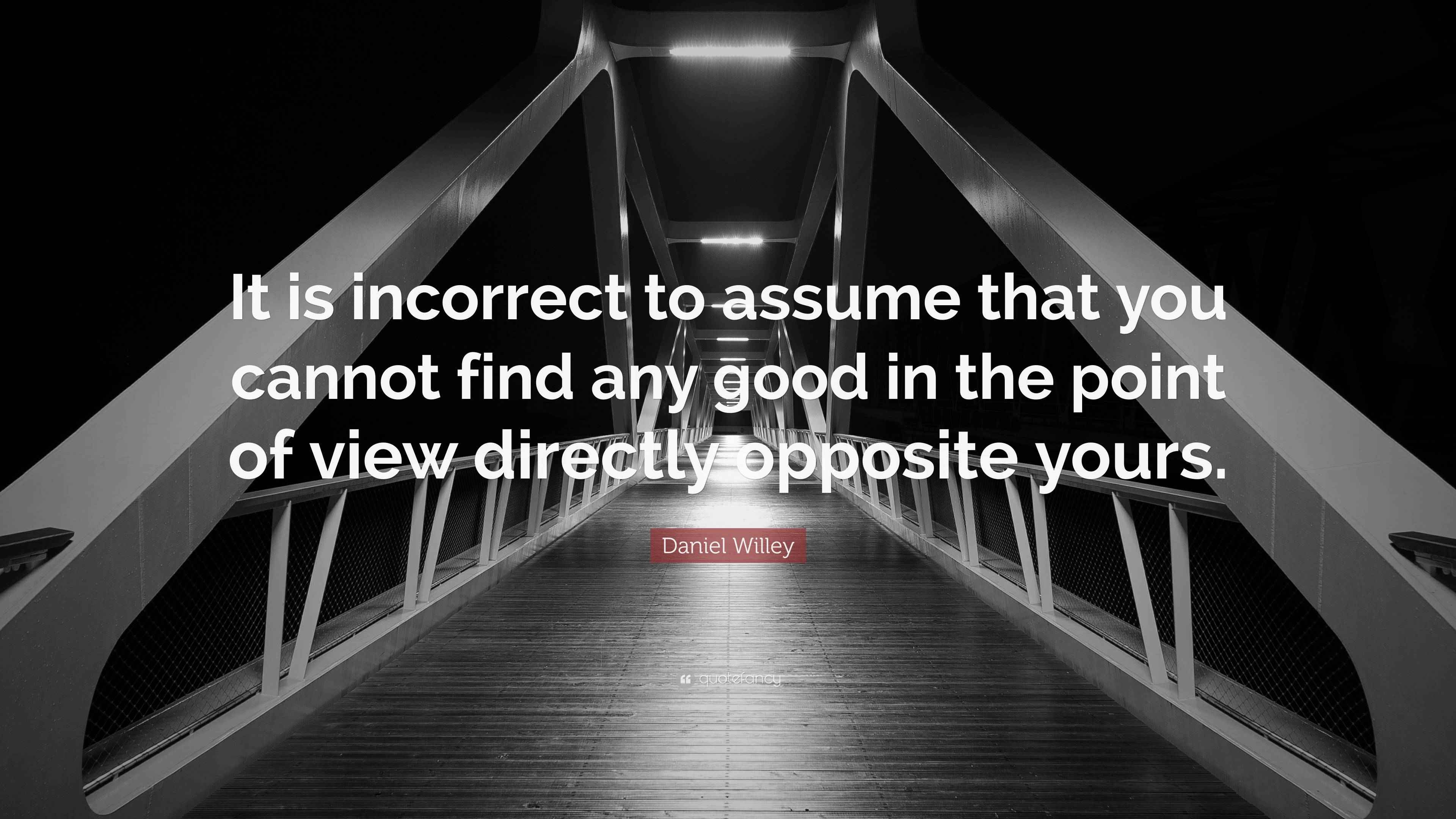 Daniel Willey Quote: “It is incorrect to assume that you cannot find ...