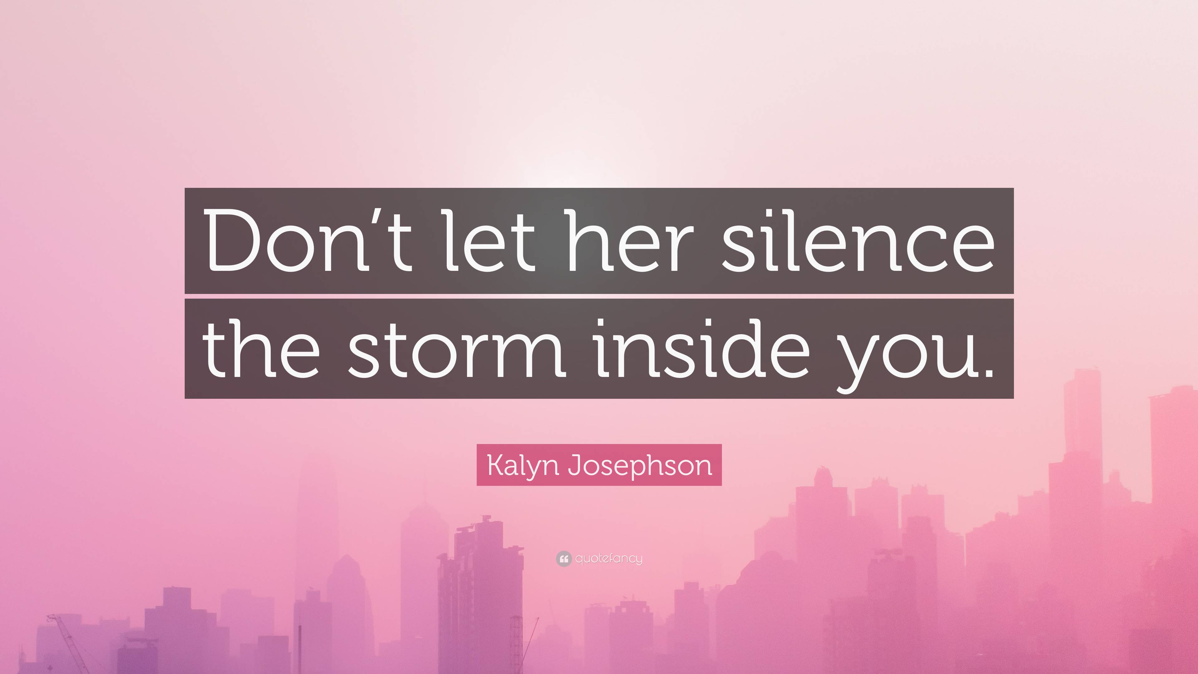 Kalyn Josephson Quote “dont Let Her Silence The Storm Inside You”