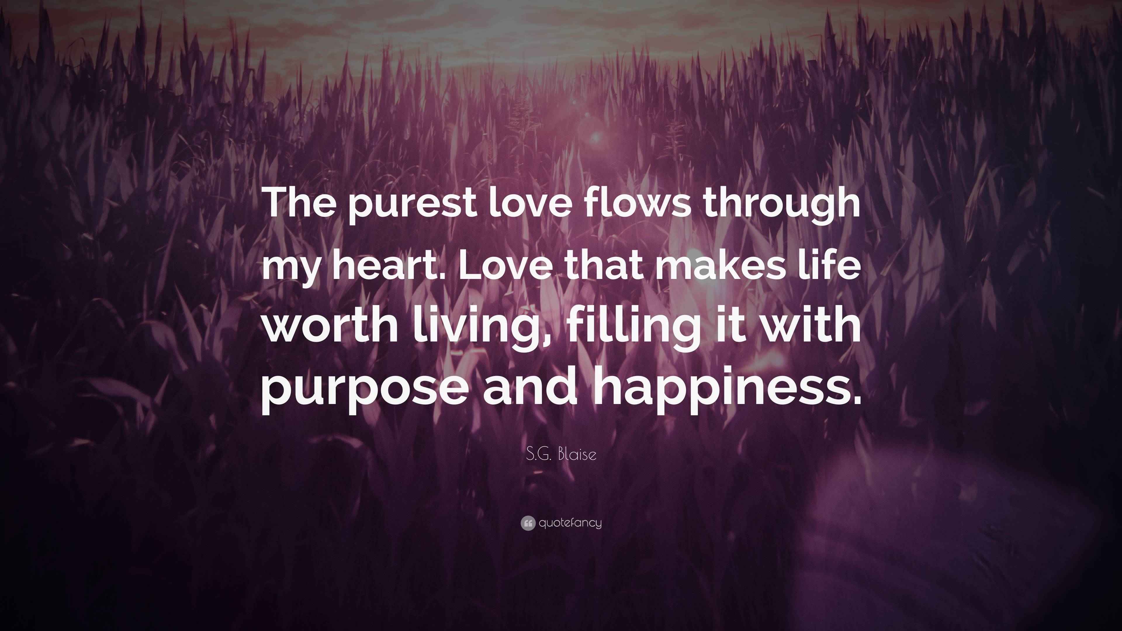 S.G. Blaise Quote “The purest love flows through my heart. Love that makes life worth living
