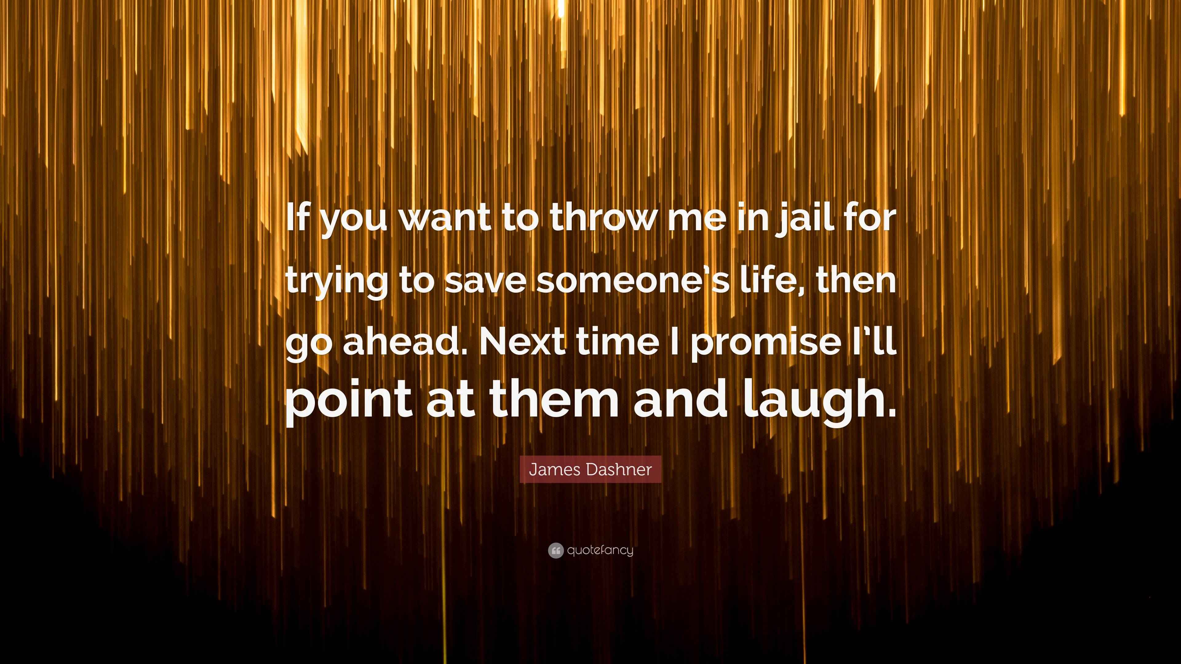 James Dashner Quote “If you want to throw me in jail for trying to