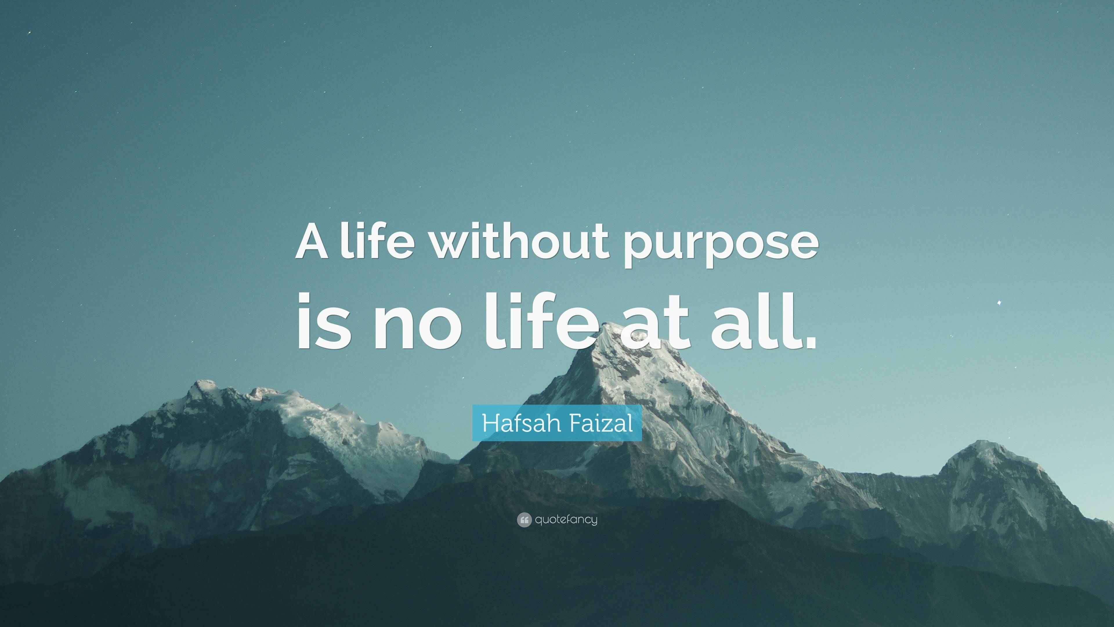Hafsah Faizal Quote “A life without purpose is no life at all.”