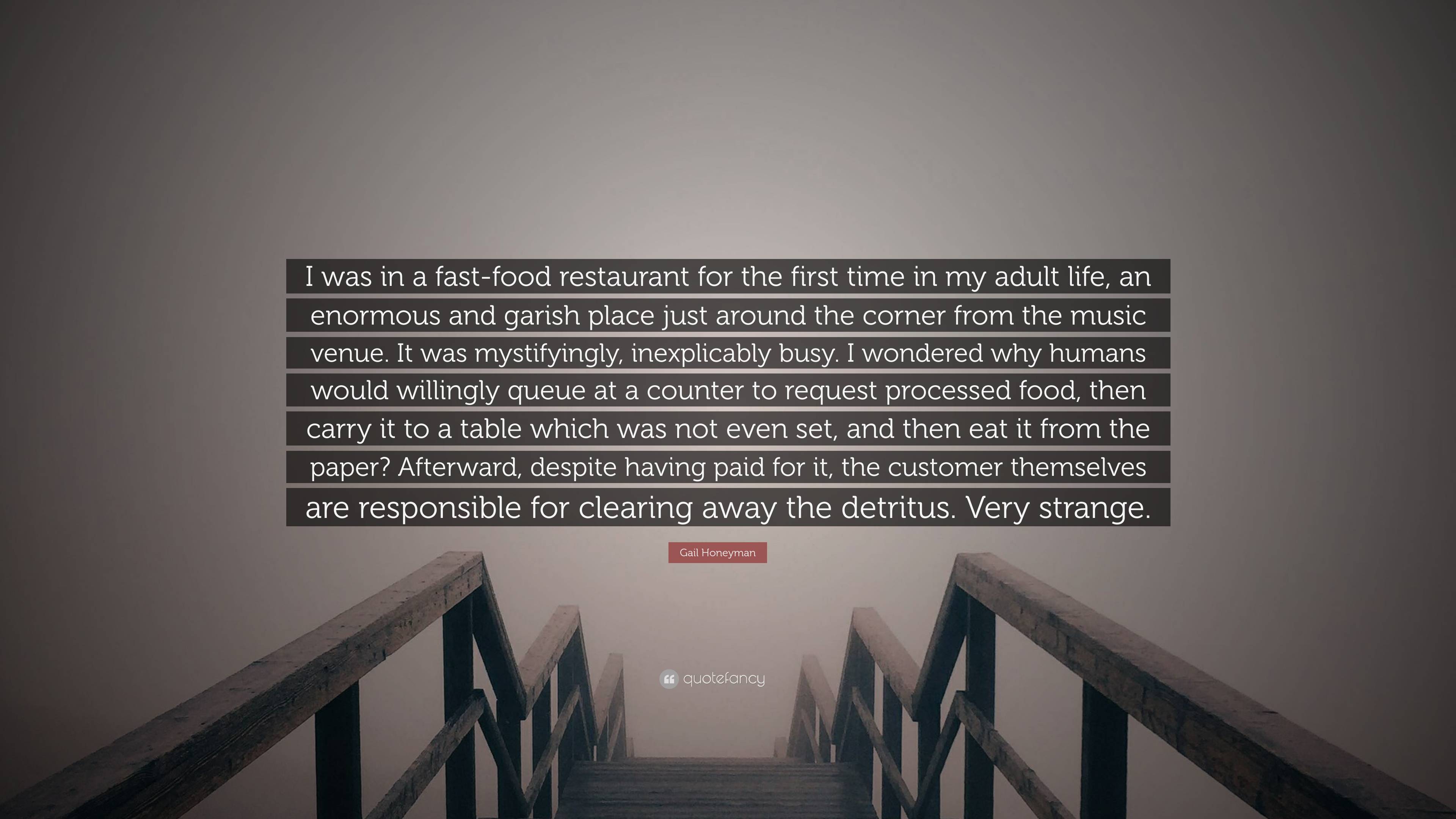 Gail Honeyman Quote: “I was in a fast-food restaurant for the first time in  my adult life, an enormous and garish place just around the corner...”