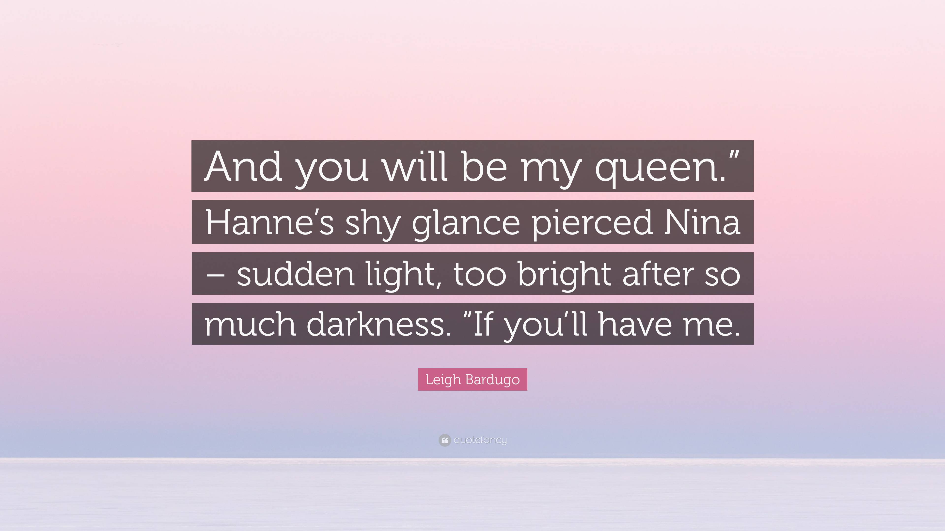 Leigh Bardugo Quote: “And you will be my queen.” Hanne's shy