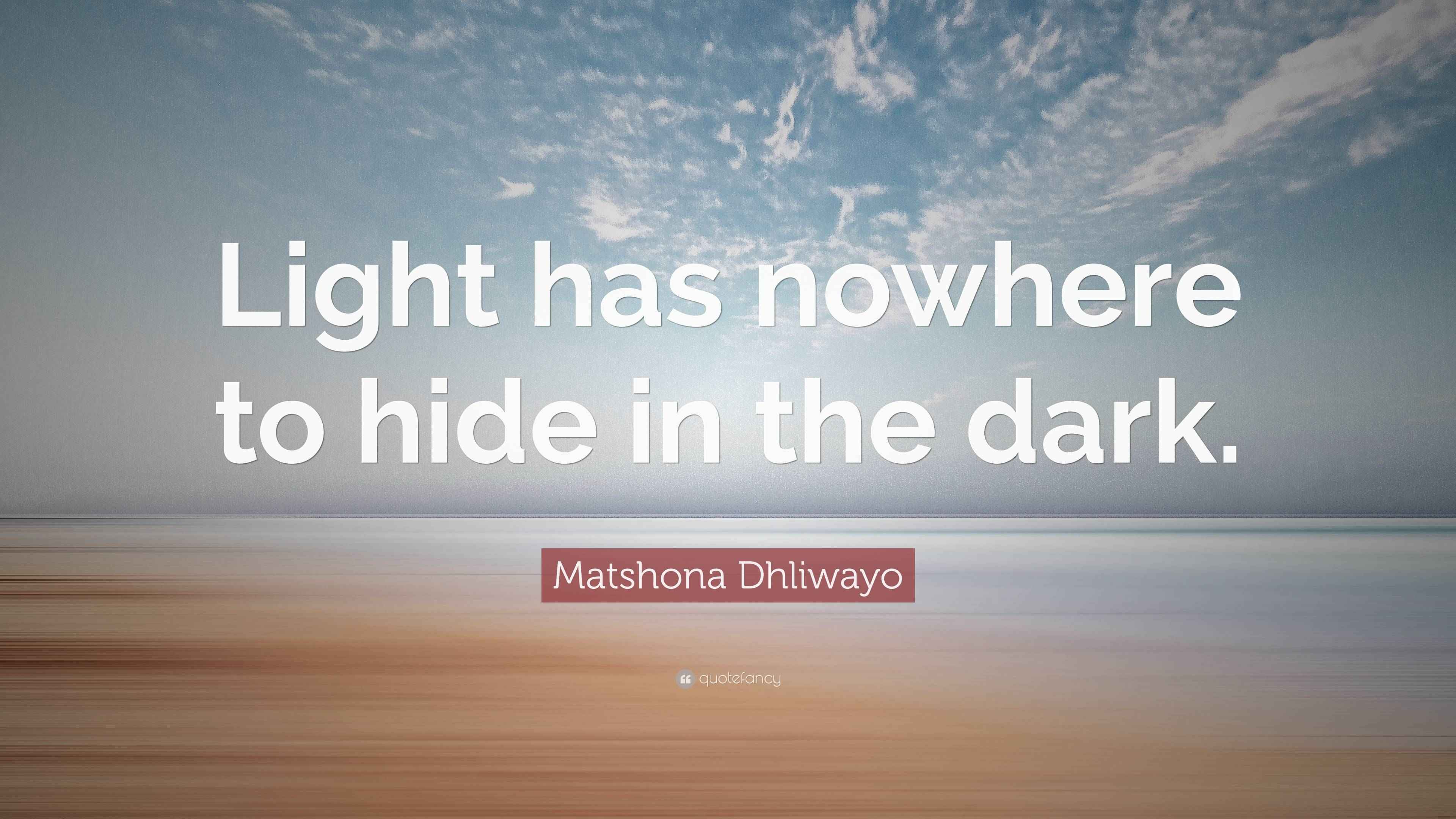 Matshona Dhliwayo Quote: “Light has nowhere to hide in the dark.”