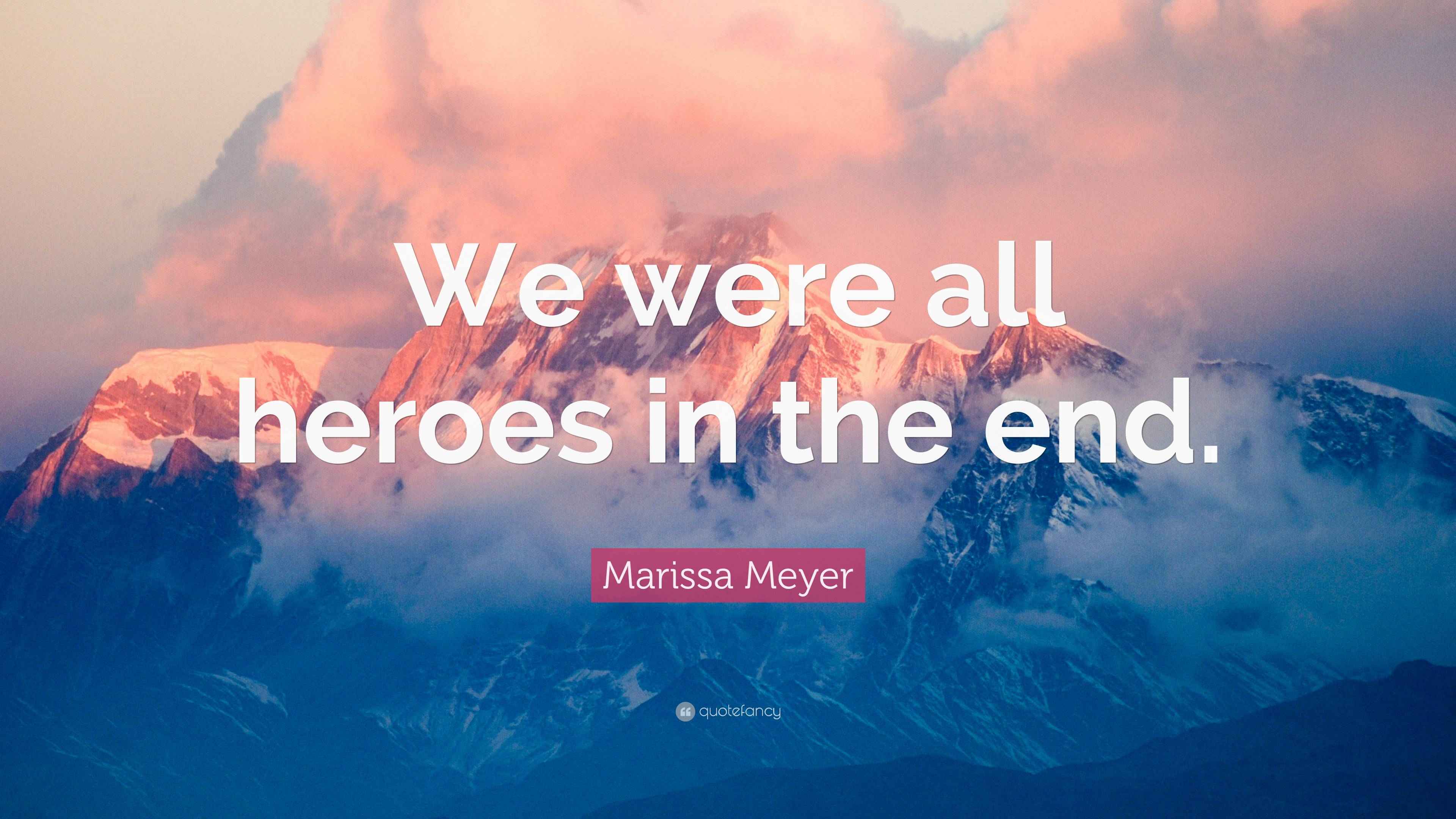Marissa Meyer Quote “We were all heroes in the end.”