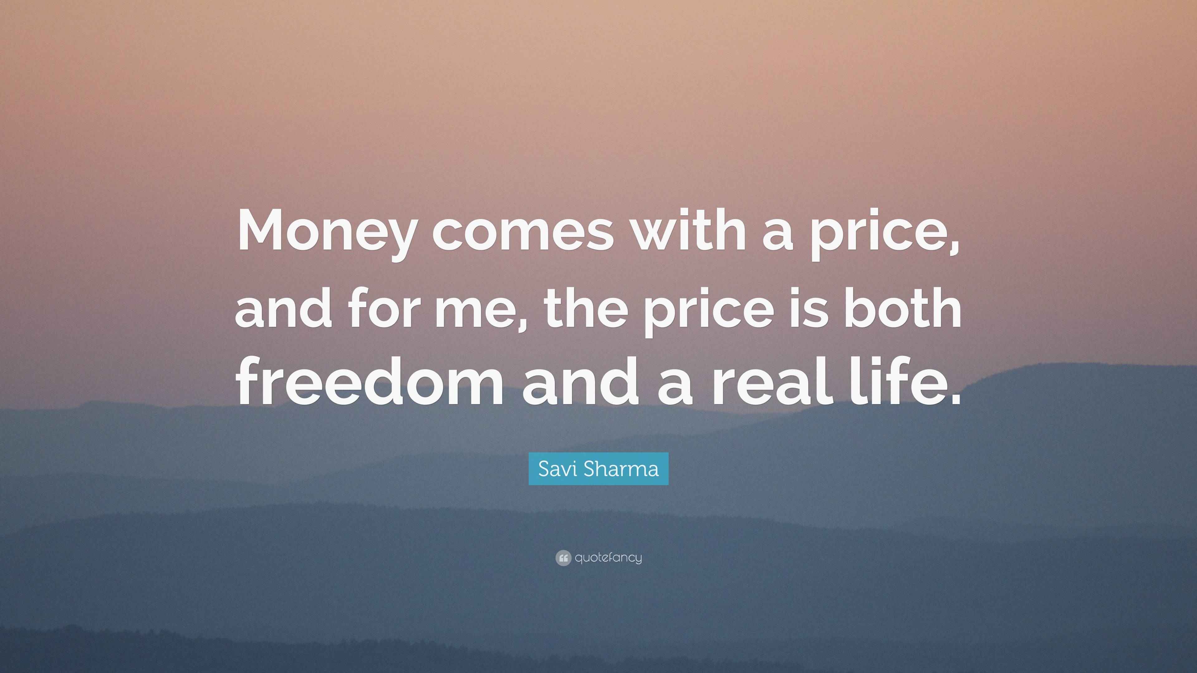 Savi Sharma Quote “Money comes with a price, and for me, the price is