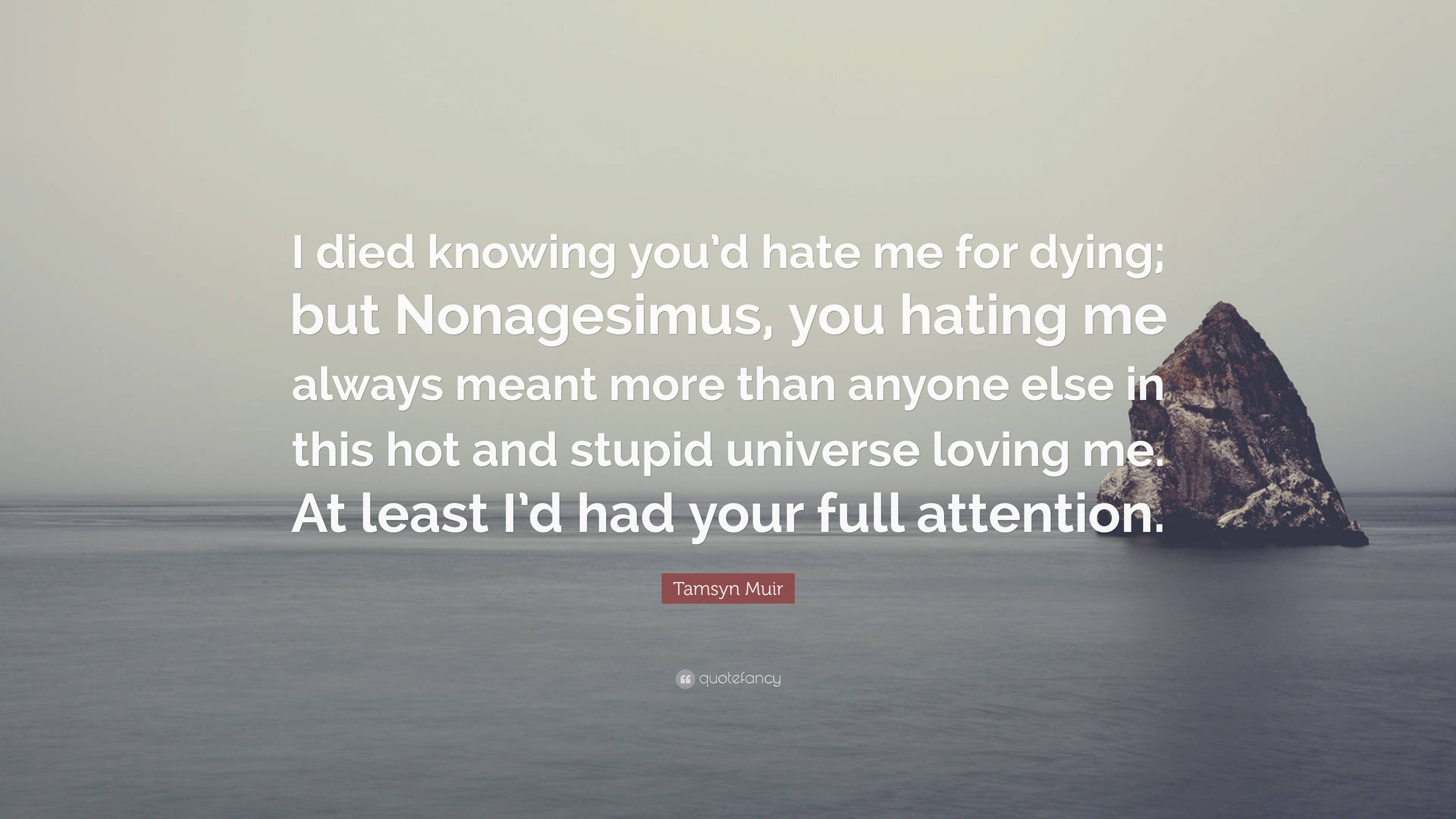 Tamsyn Muir Quote: “I died knowing you’d hate me for dying; but ...