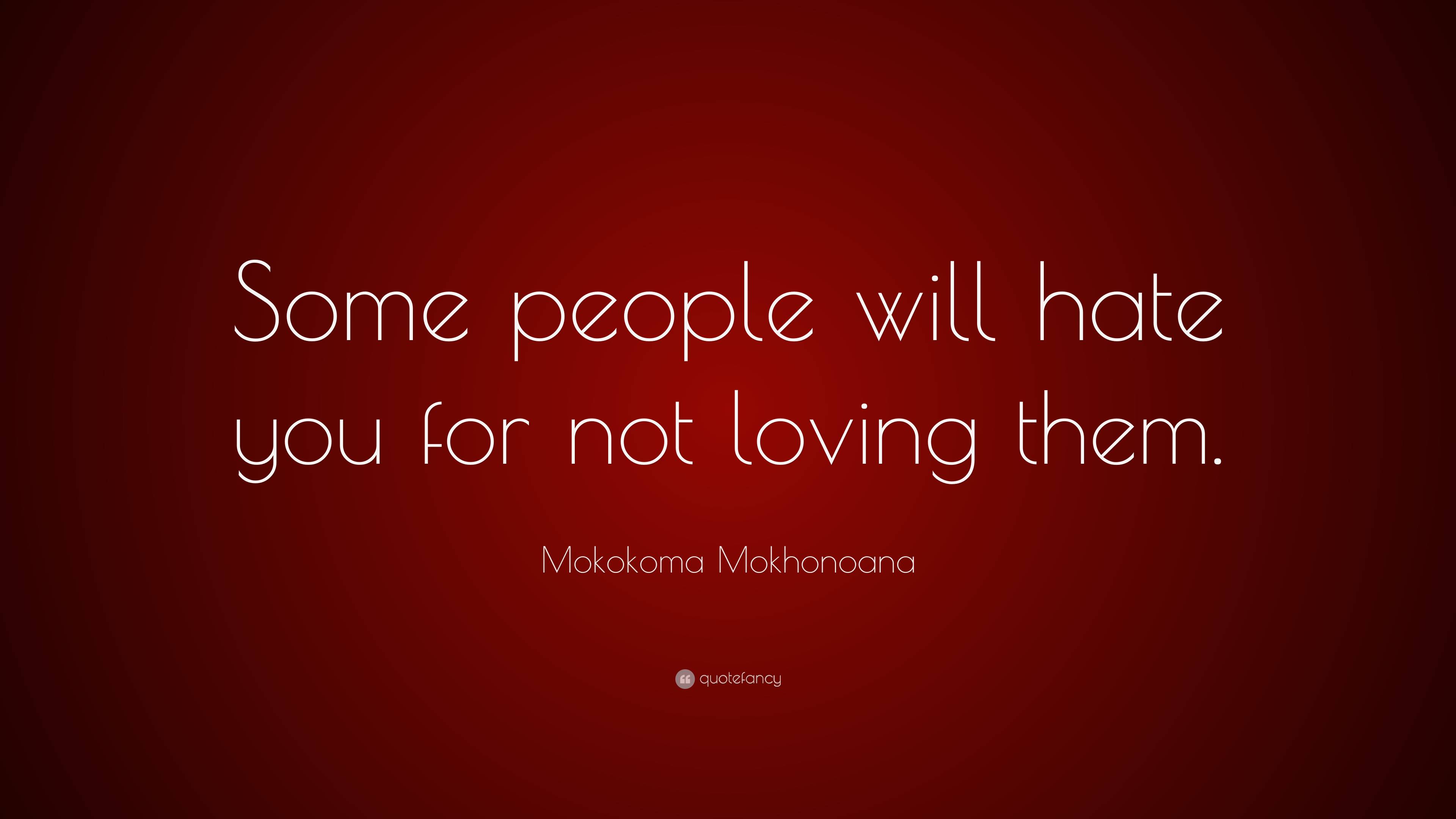 Mokokoma Mokhonoana Quote: “Some people will hate you for not loving them.”