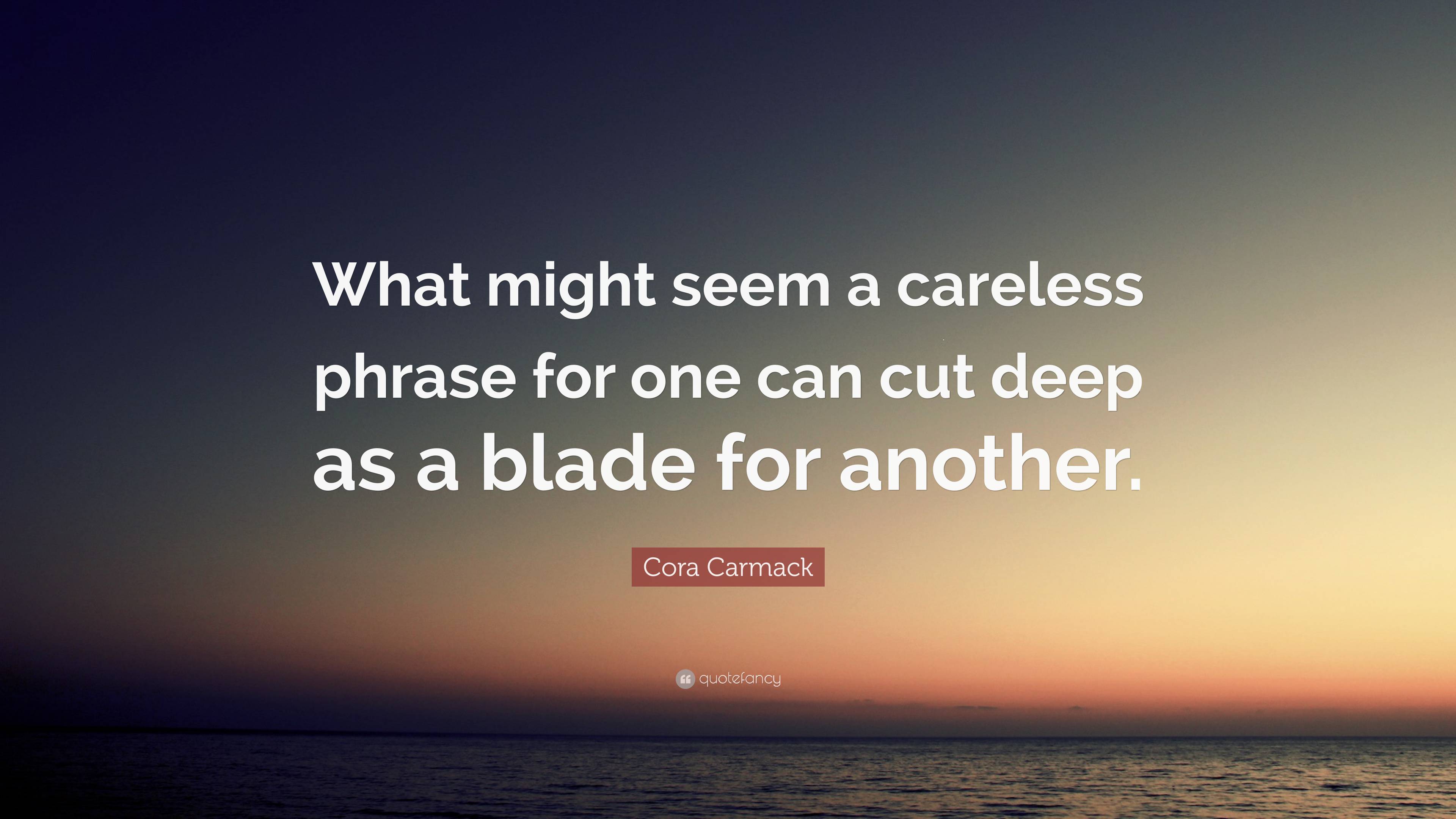 Cora Carmack Quote “What might seem a careless phrase for one can cut