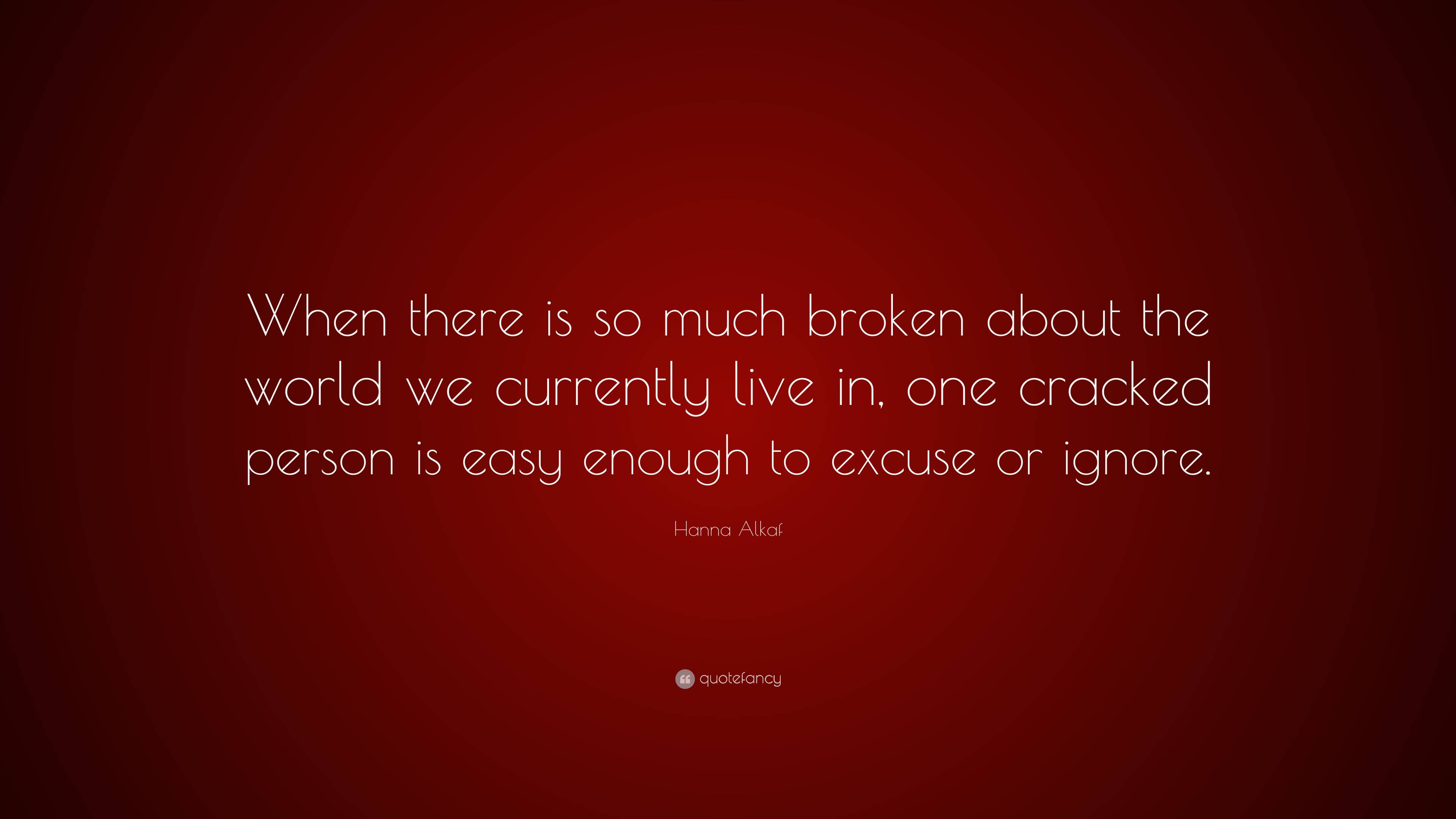 Hanna Alkaf Quote: “When there is so much broken about the world we ...