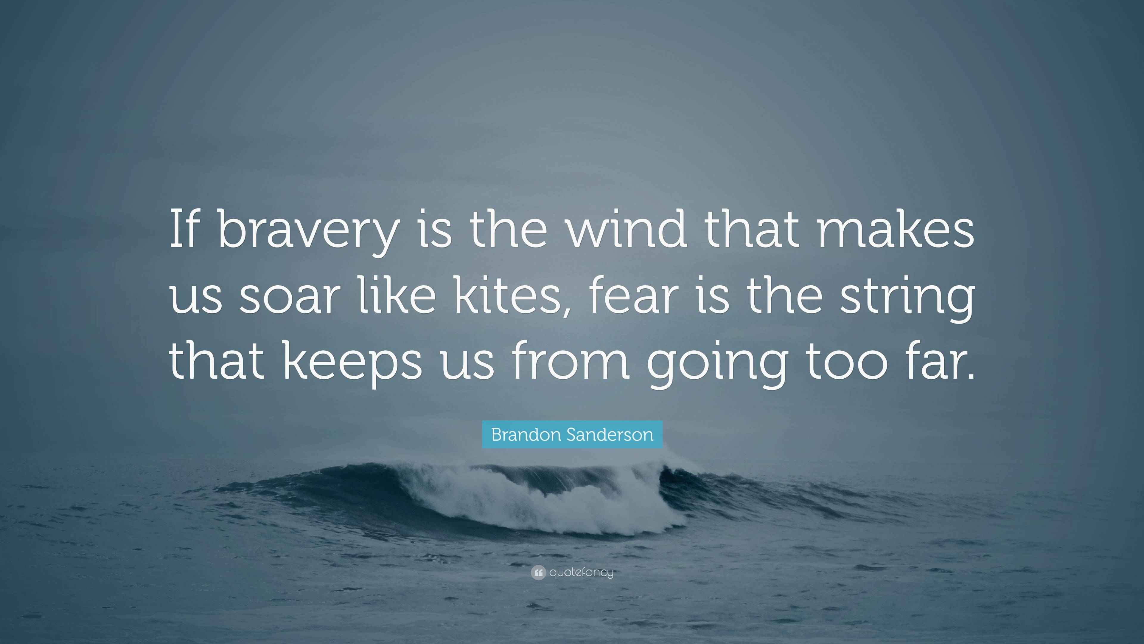 Brandon Sanderson Quote “If bravery is the wind that makes us soar