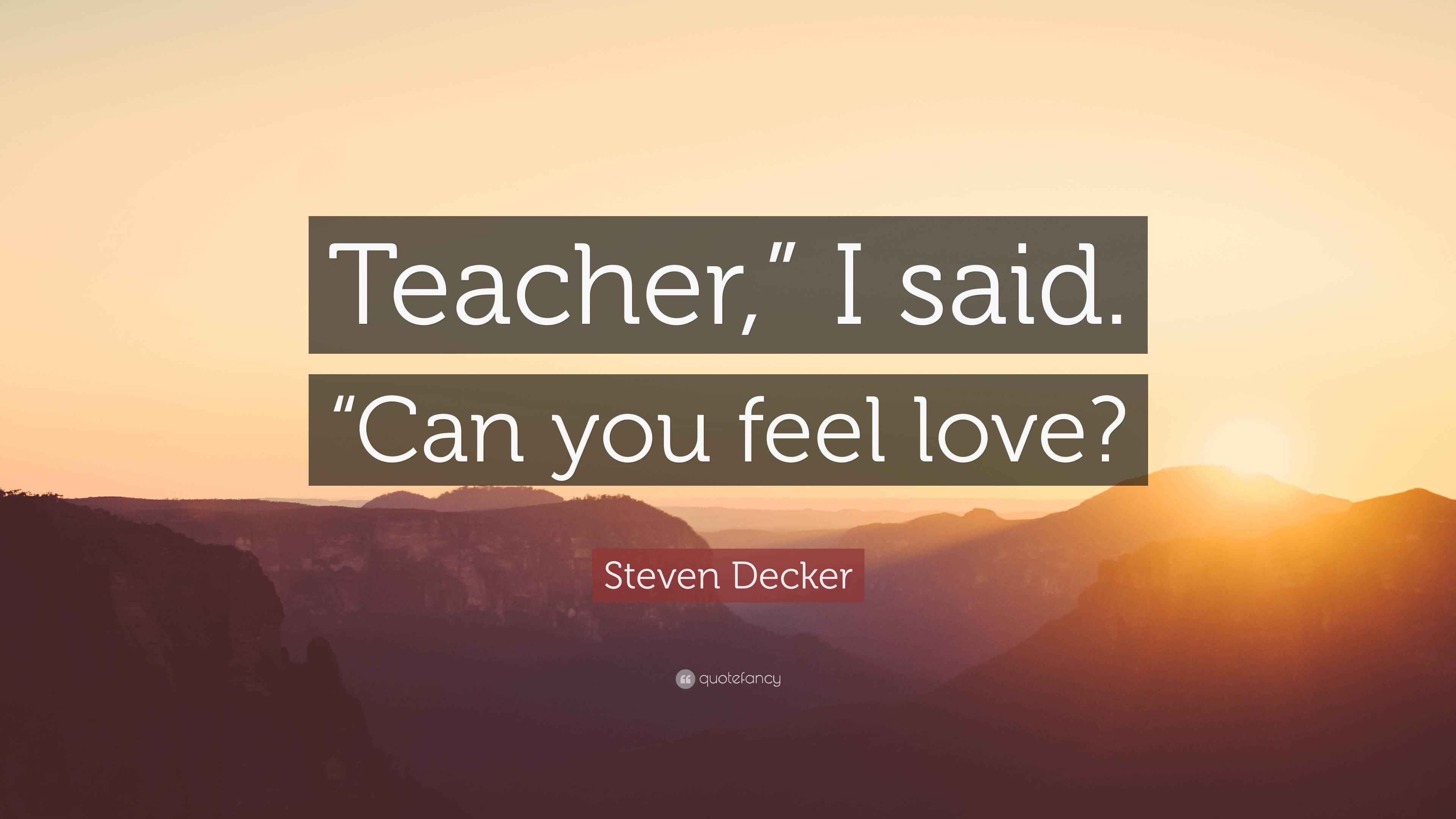 Steven Decker Quote “Teacher,” I said. “Can you feel love?”