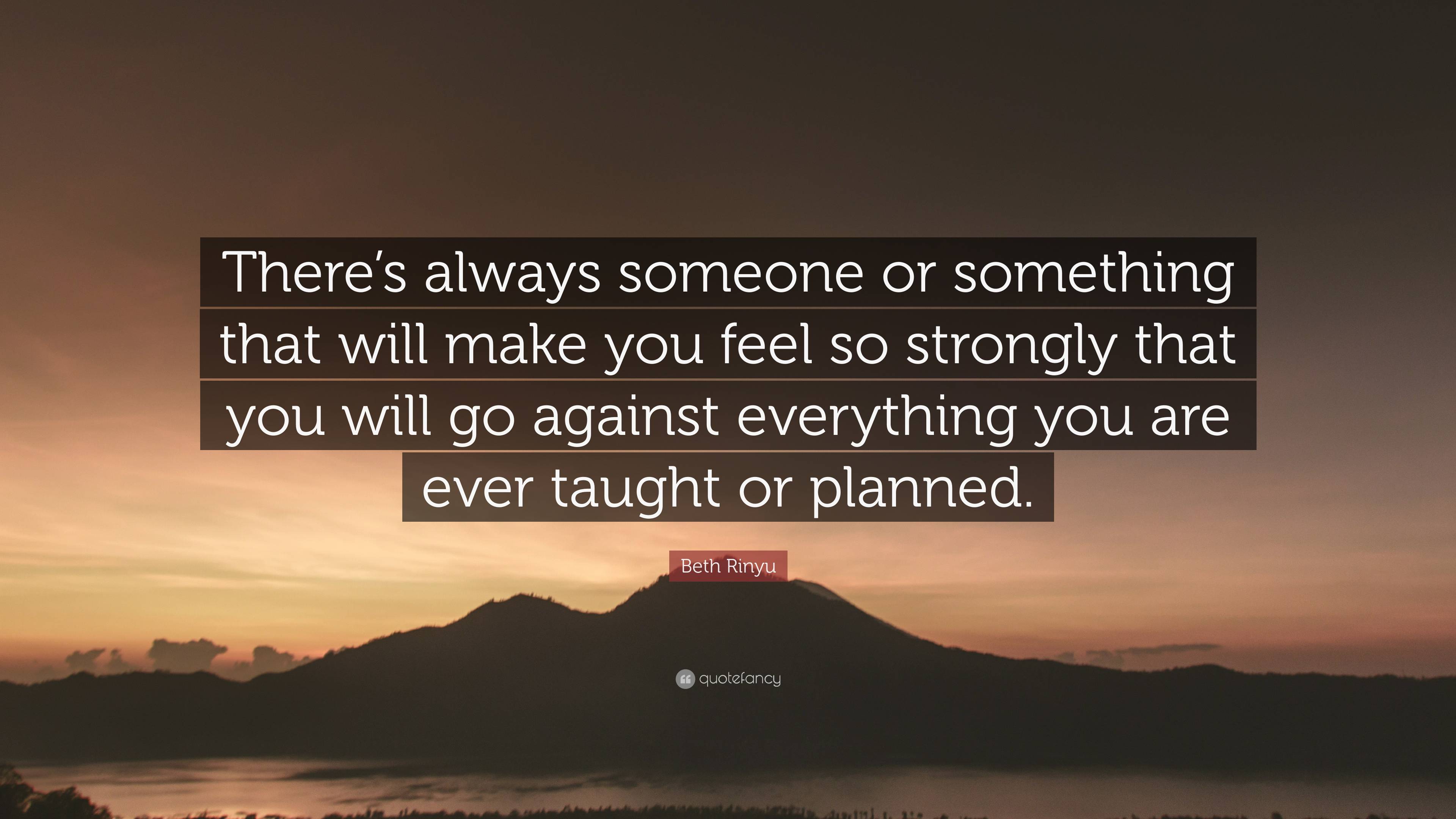 Beth Rinyu Quote: “There’s always someone or something that will make ...