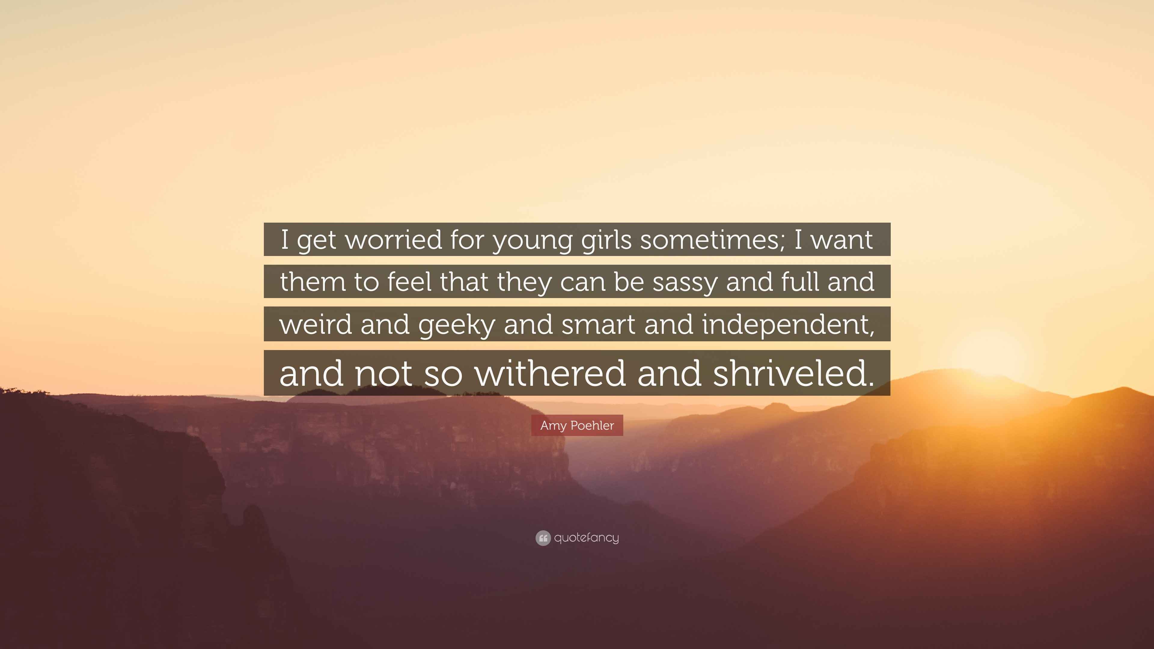 Amy Poehler Quote I Get Worried For Young Girls Sometimes I