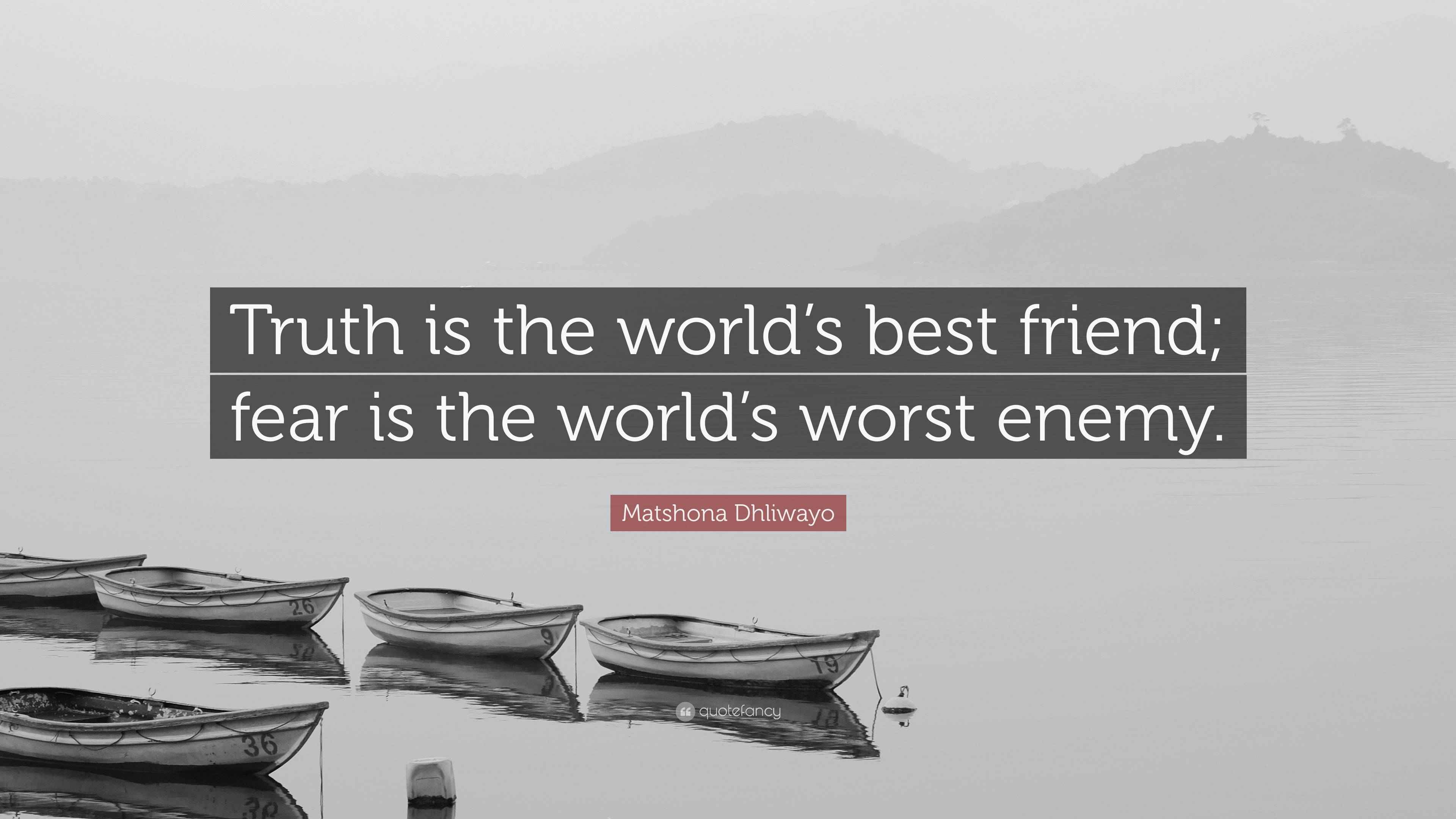 Matshona Dhliwayo Quote “Truth is the world’s best friend; fear is the