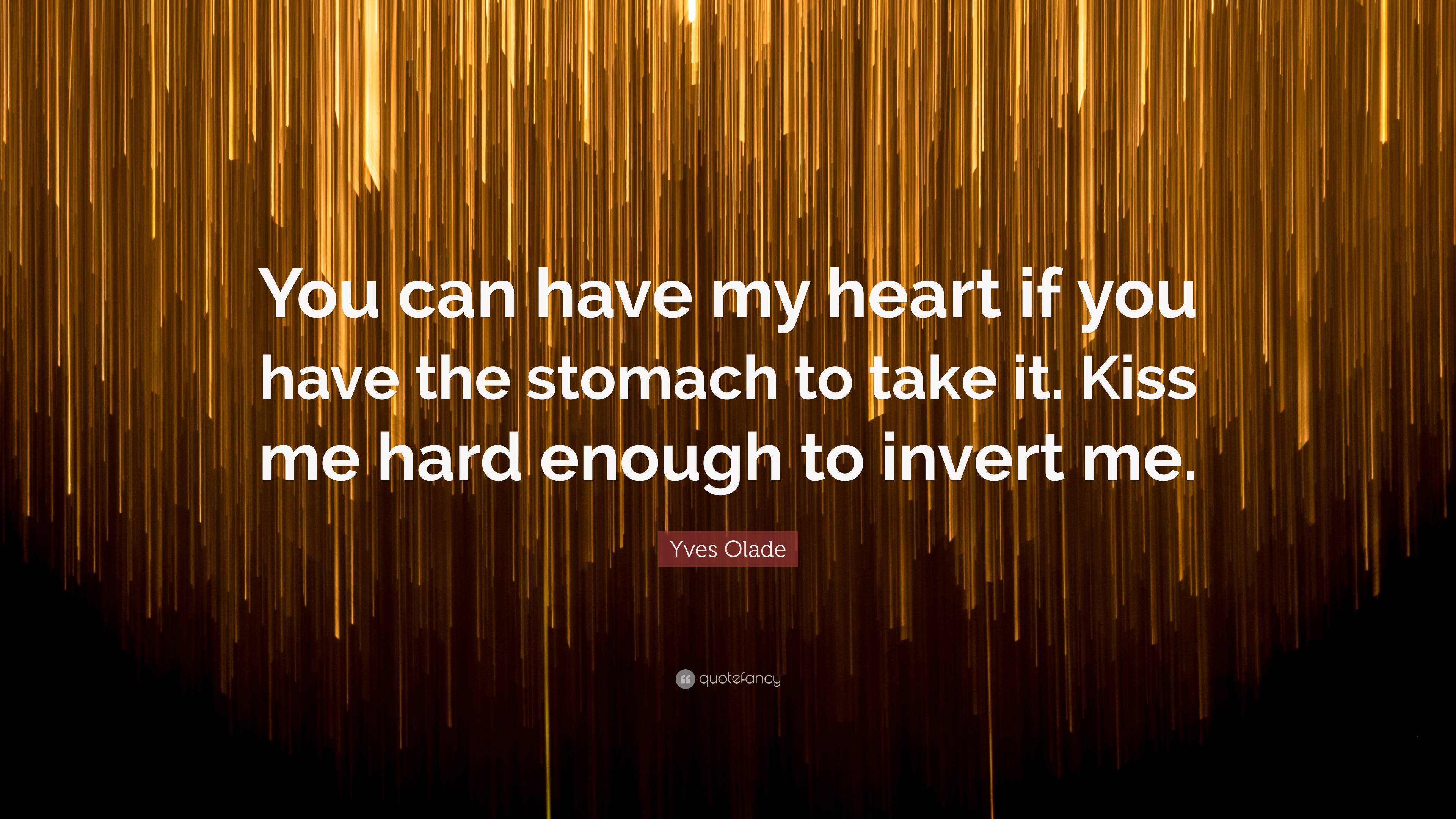 Yves Olade Quote “You can have my heart if you have the stomach to