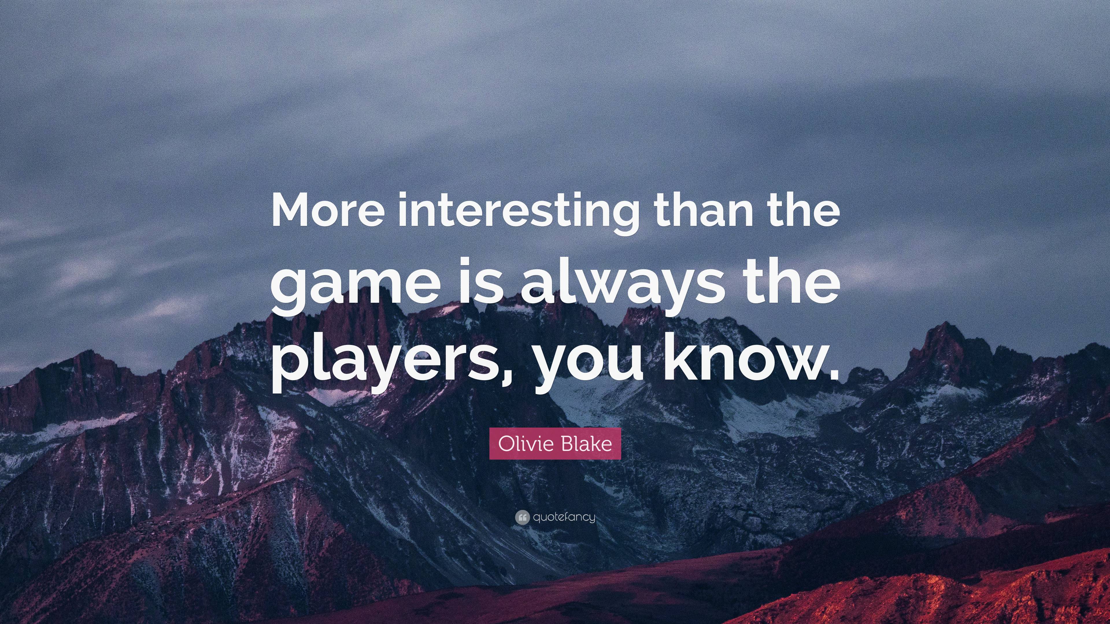 Olivie Blake Quote: “More interesting than the game is always the ...