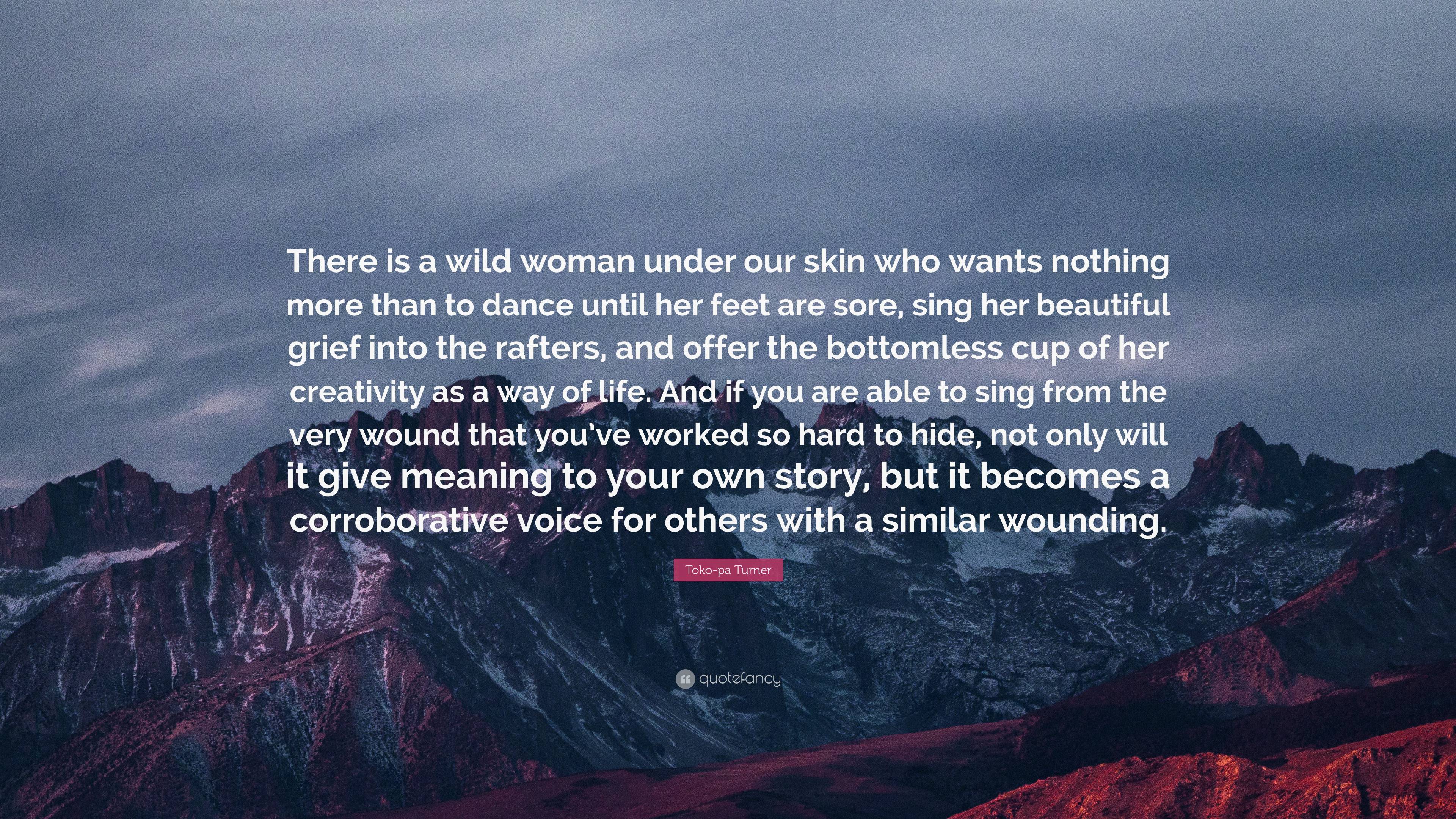 Toko-pa Turner Quote: “There is a wild woman under our skin who wants ...