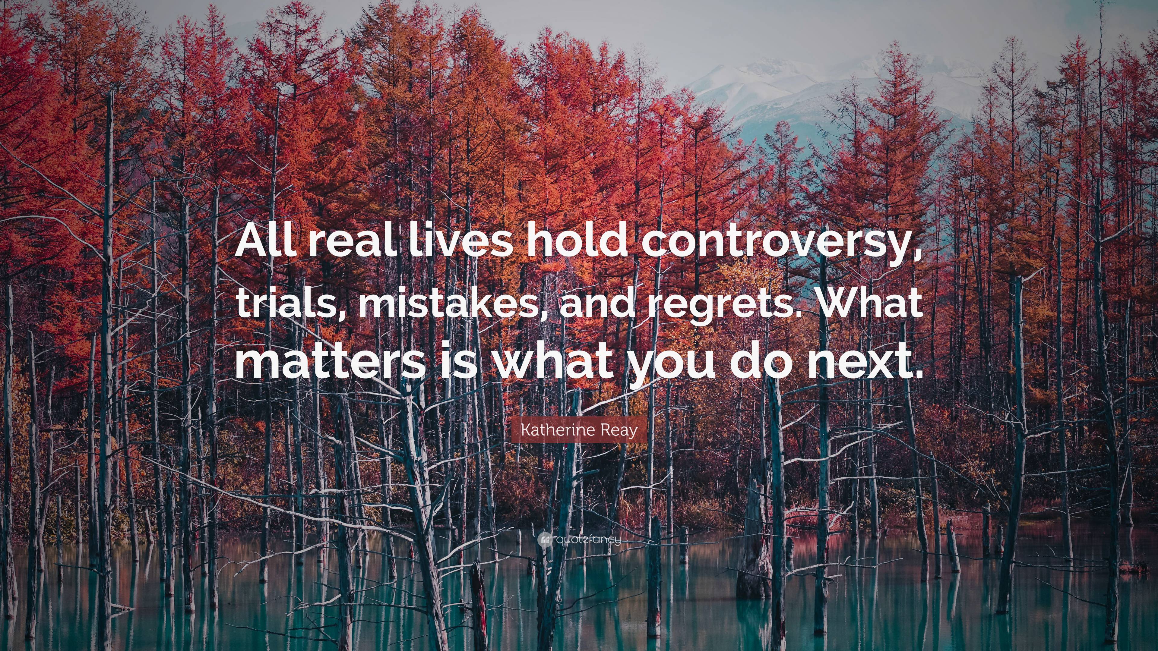 Katherine Reay Quote: “All real lives hold controversy, trials ...