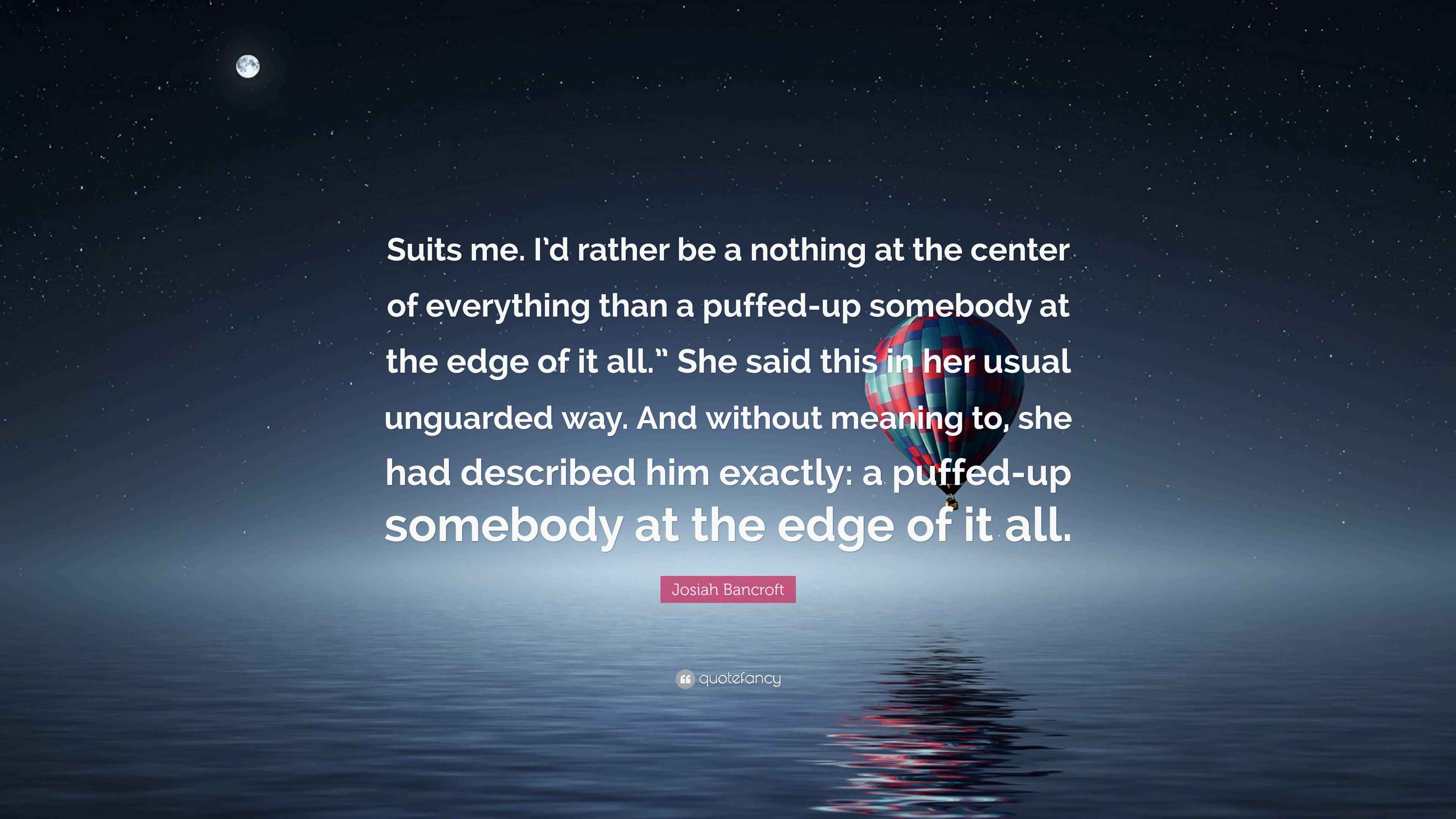 Josiah Bancroft Quote “Suits me. I’d rather be a nothing at the center