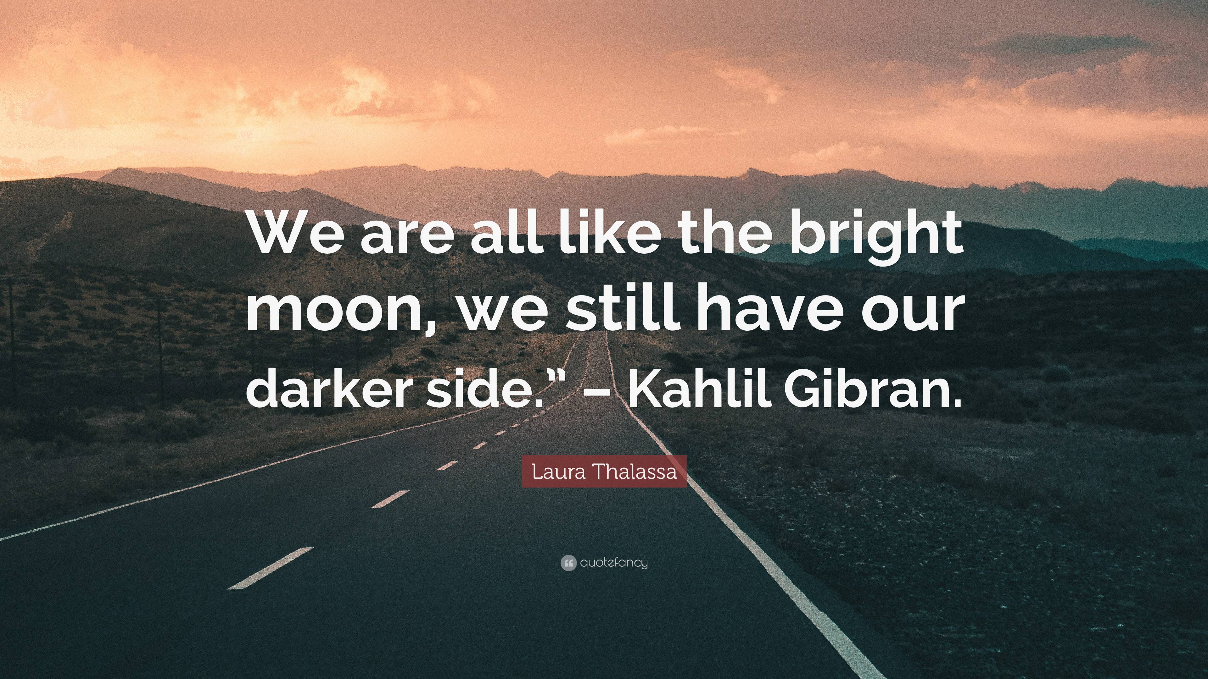 Laura Thalassa Quote: “We are all like the bright moon, we still have ...