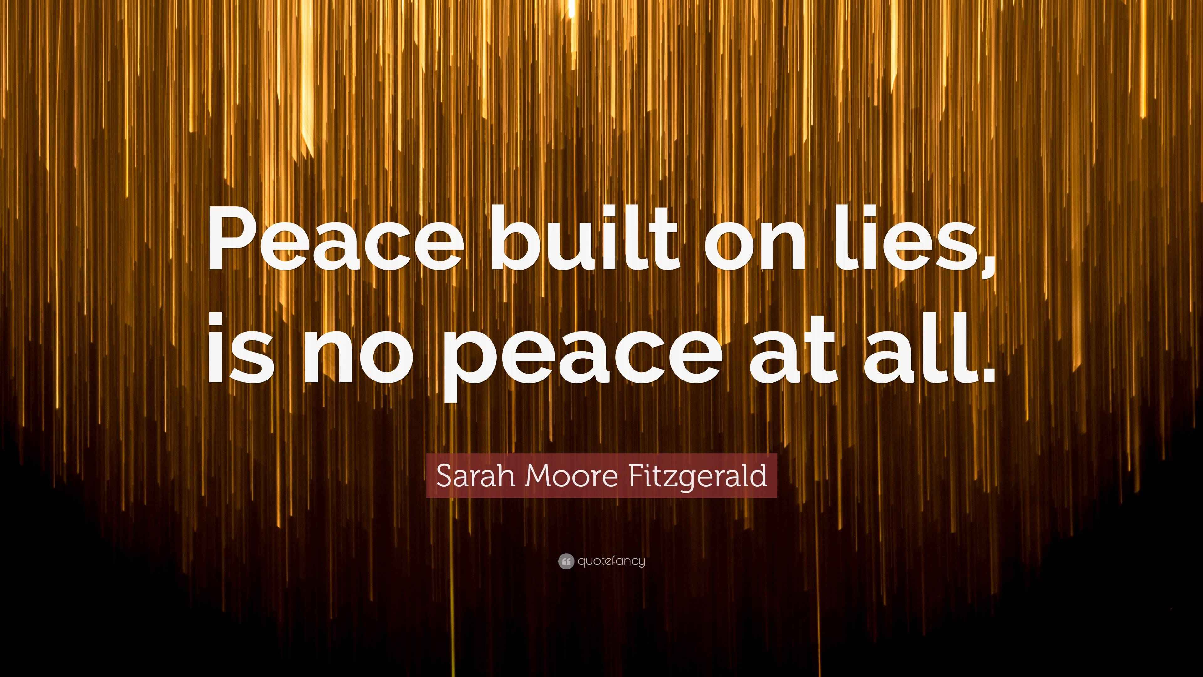 Sarah Moore Fitzgerald Quote: “Peace built on lies, is no peace at all.”