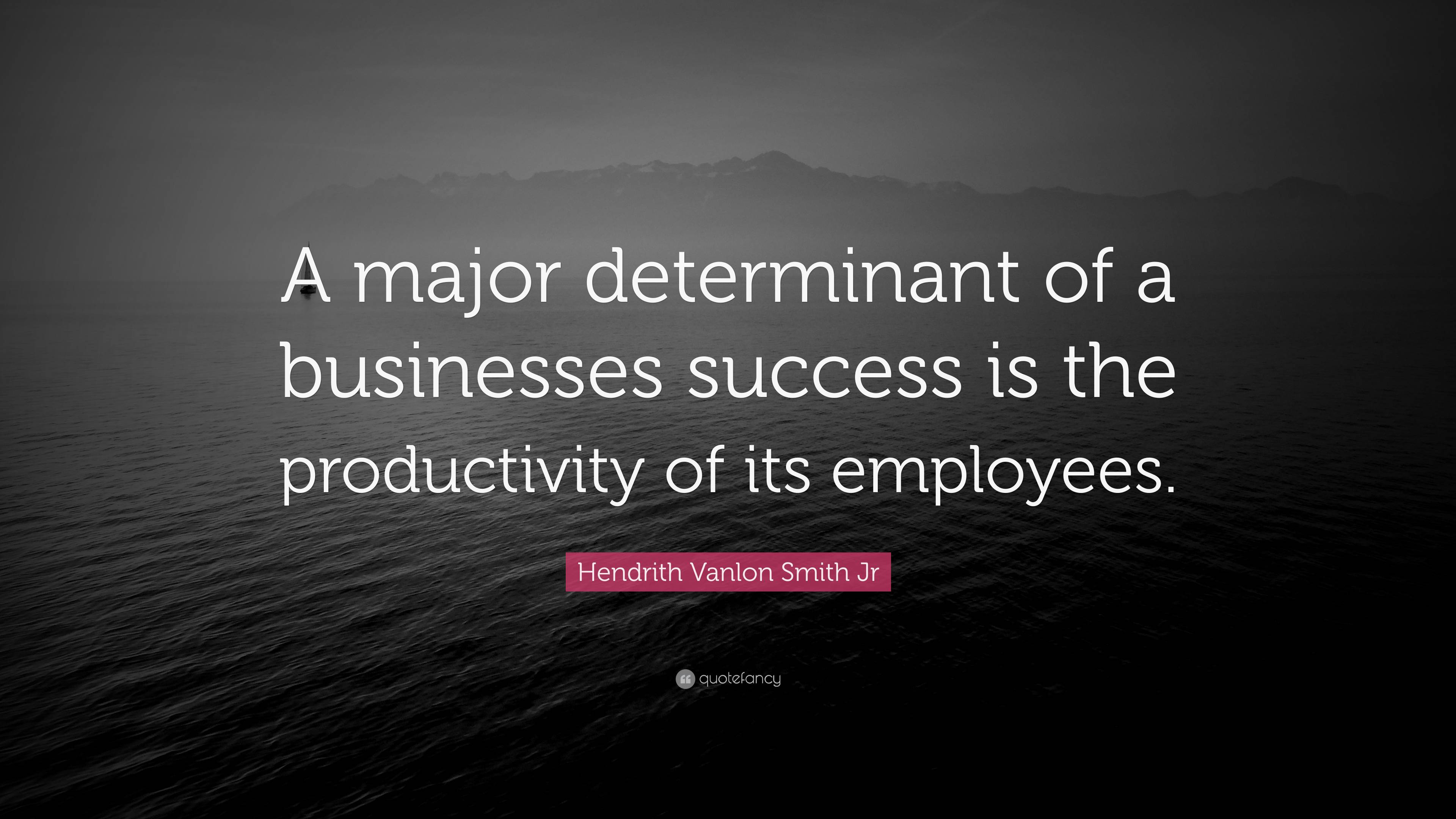 Hendrith Vanlon Smith Jr Quote: “A major determinant of a businesses ...