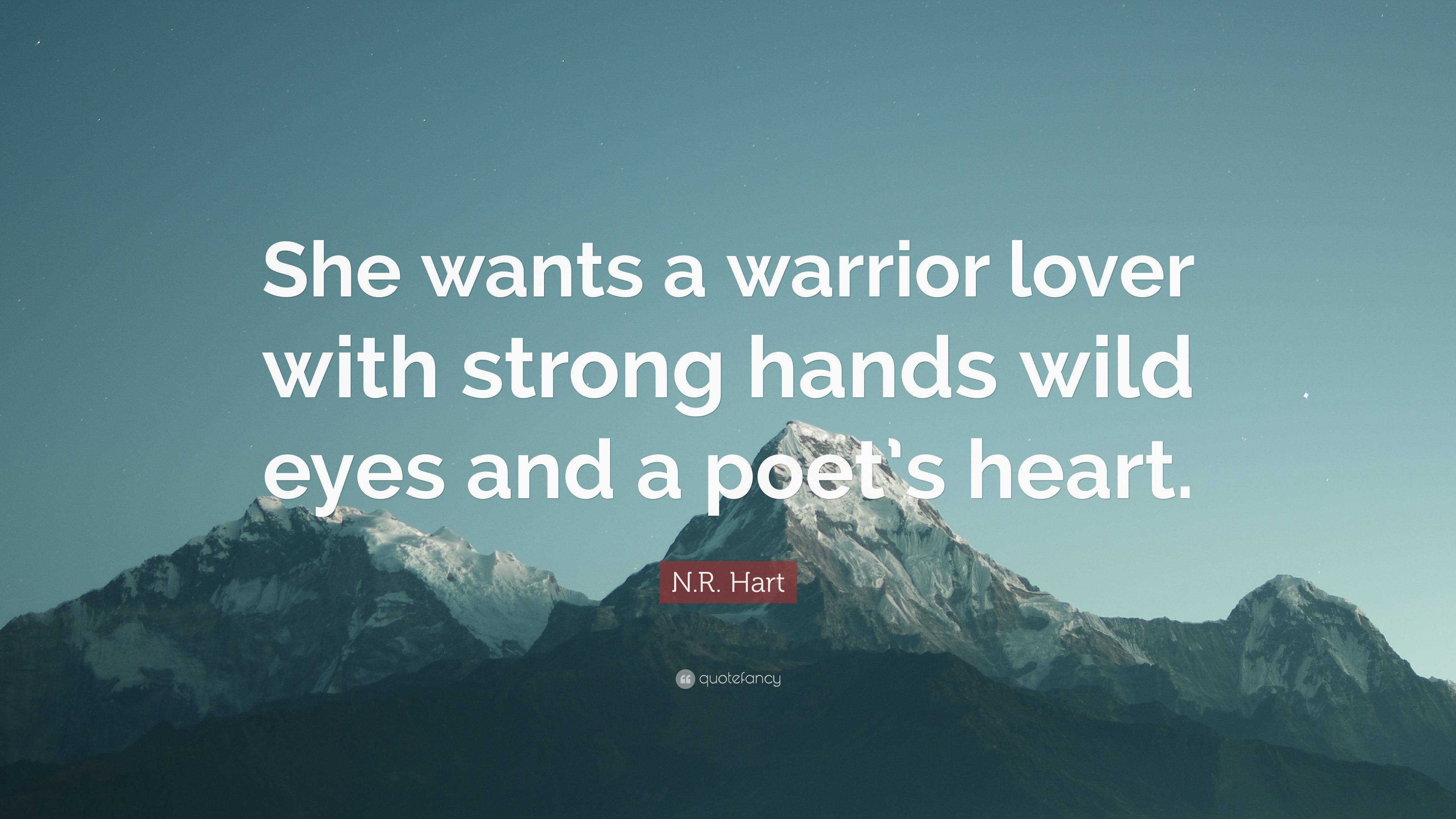 N.R. Hart Quote “She wants a warrior lover with strong hands wild eyes and a poet’s heart.”