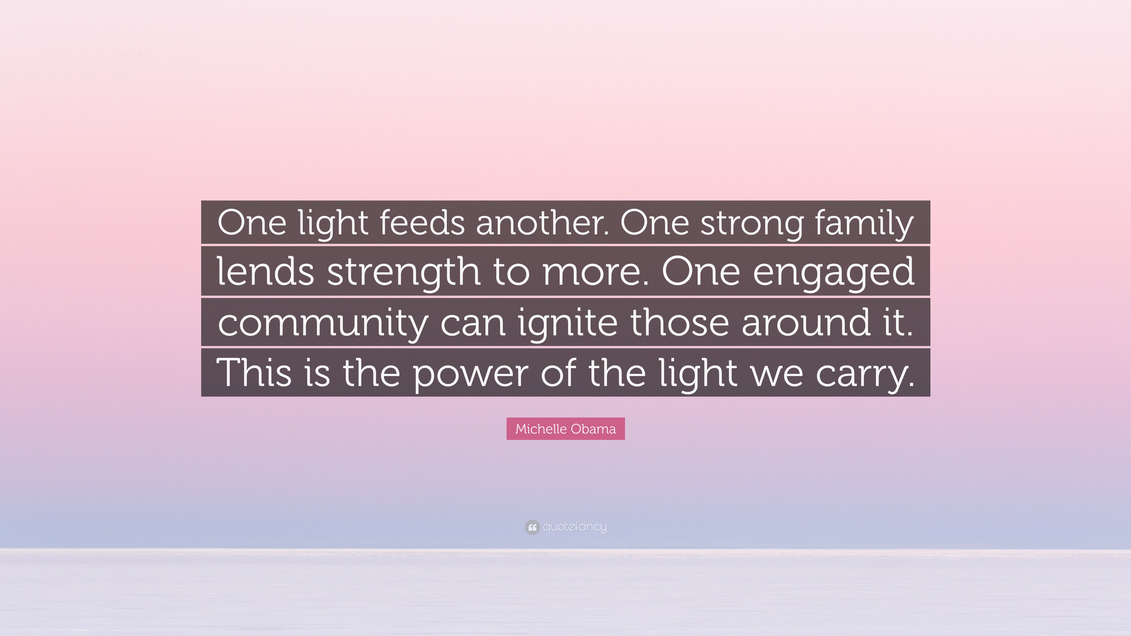 Michelle Obama Quote: “One light feeds another. One strong family lends ...